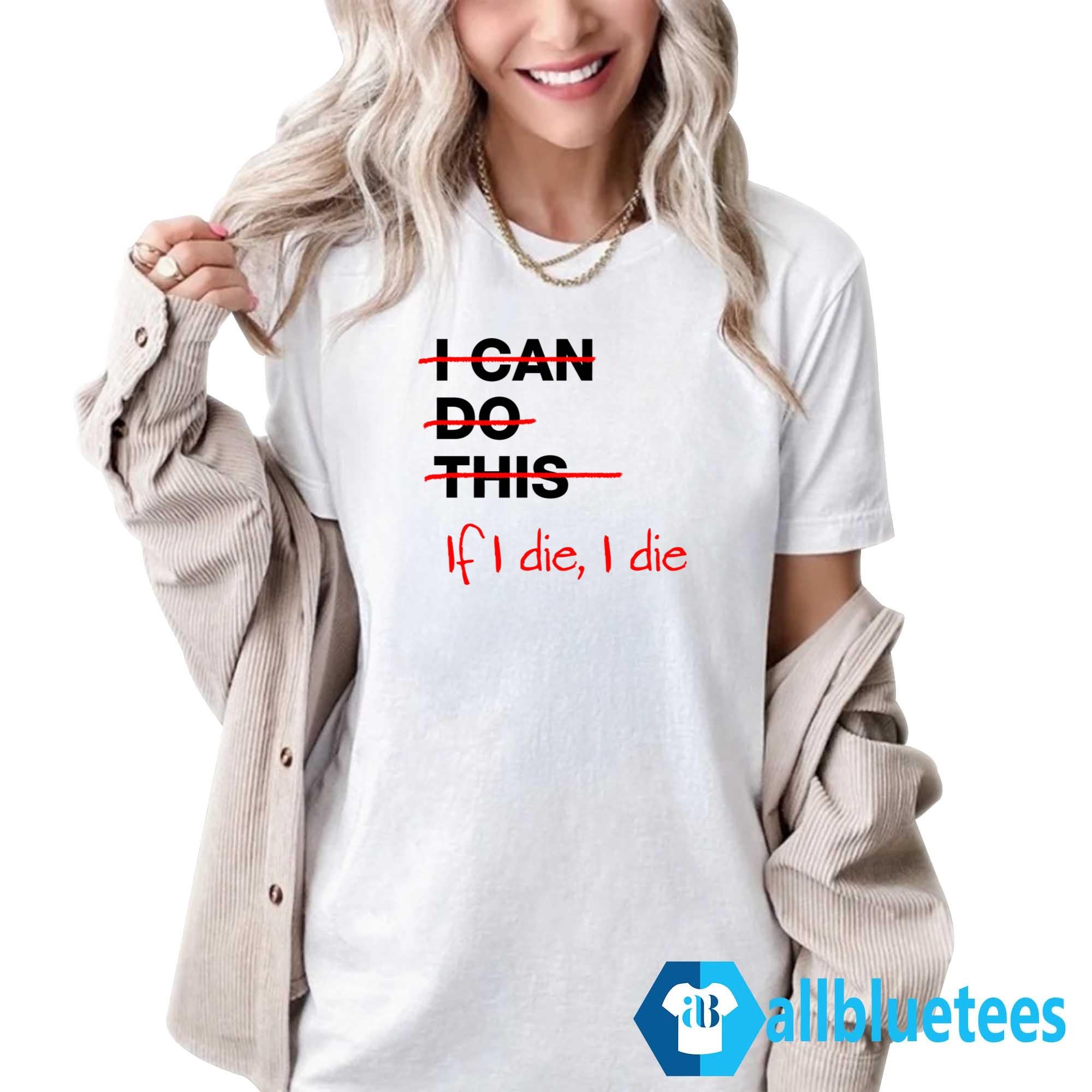 I Can Do This If I Die I Die Shirt