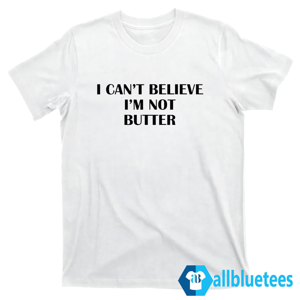 I Can’t Believe I’m Not Butter Shirt