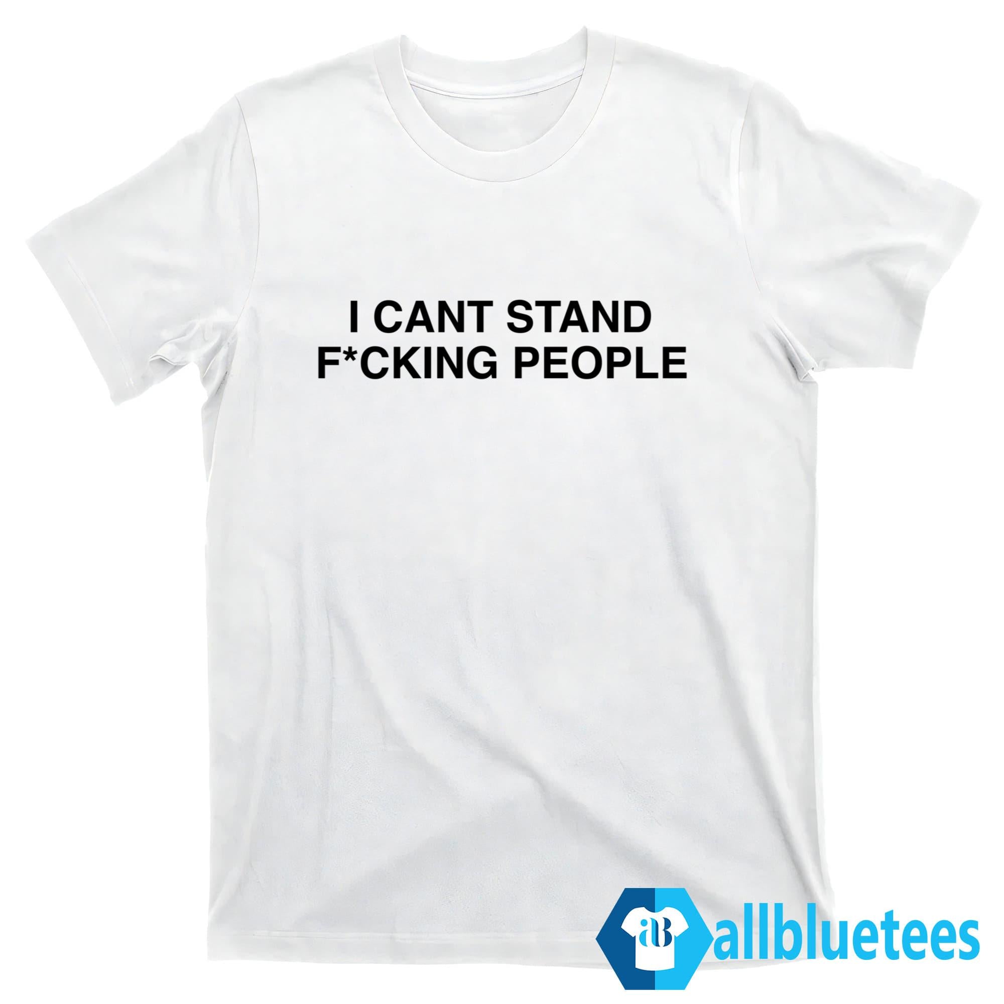 I Cant Stand F-cking People Shirt