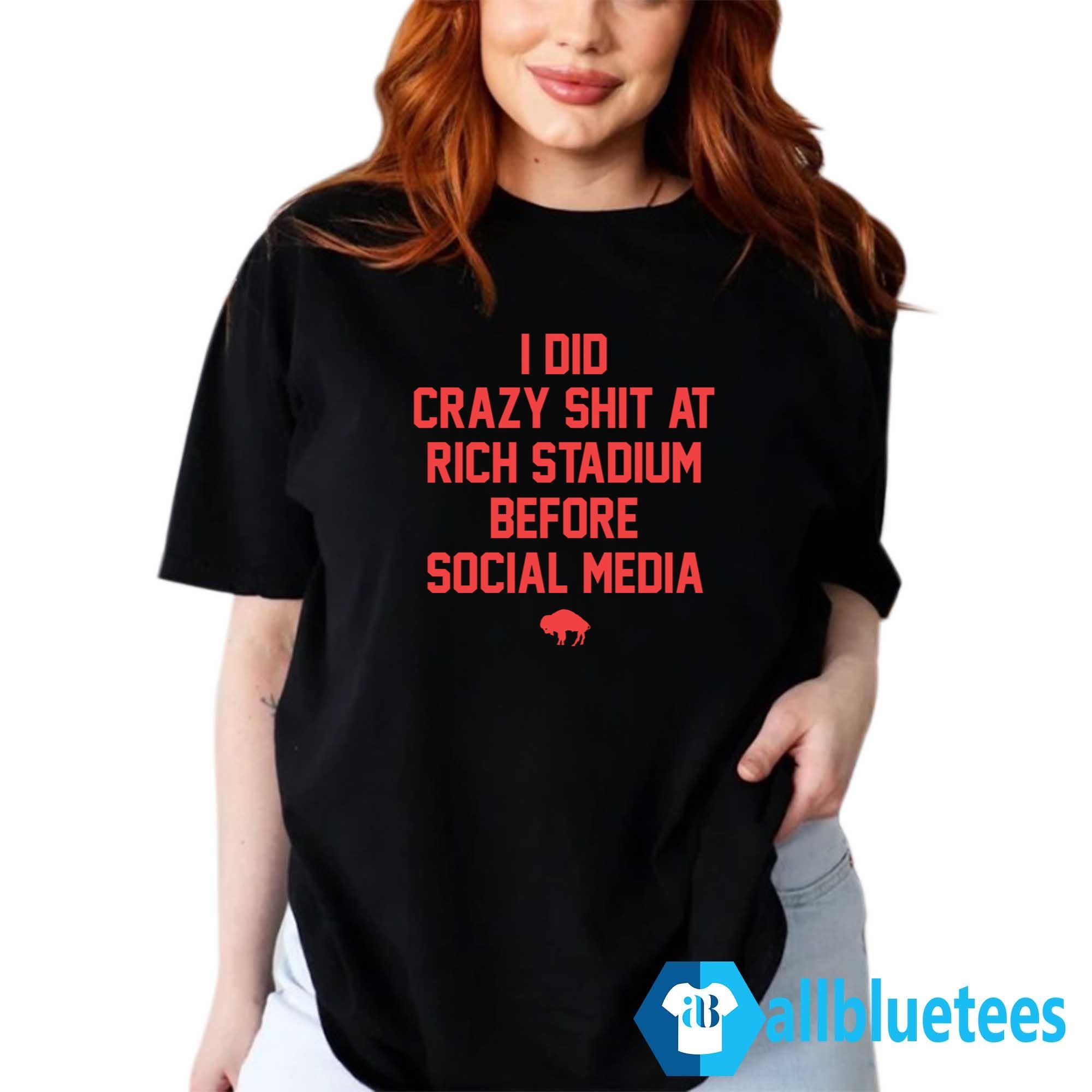 I Did Crazy Shit At Rich Stadium Before Social Media Shirt