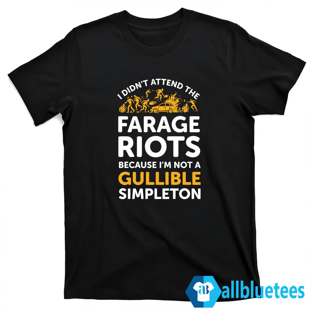 I Didn’t Attend Me Farage Riots Because I’m Not A Gullible Simpleton Shirt