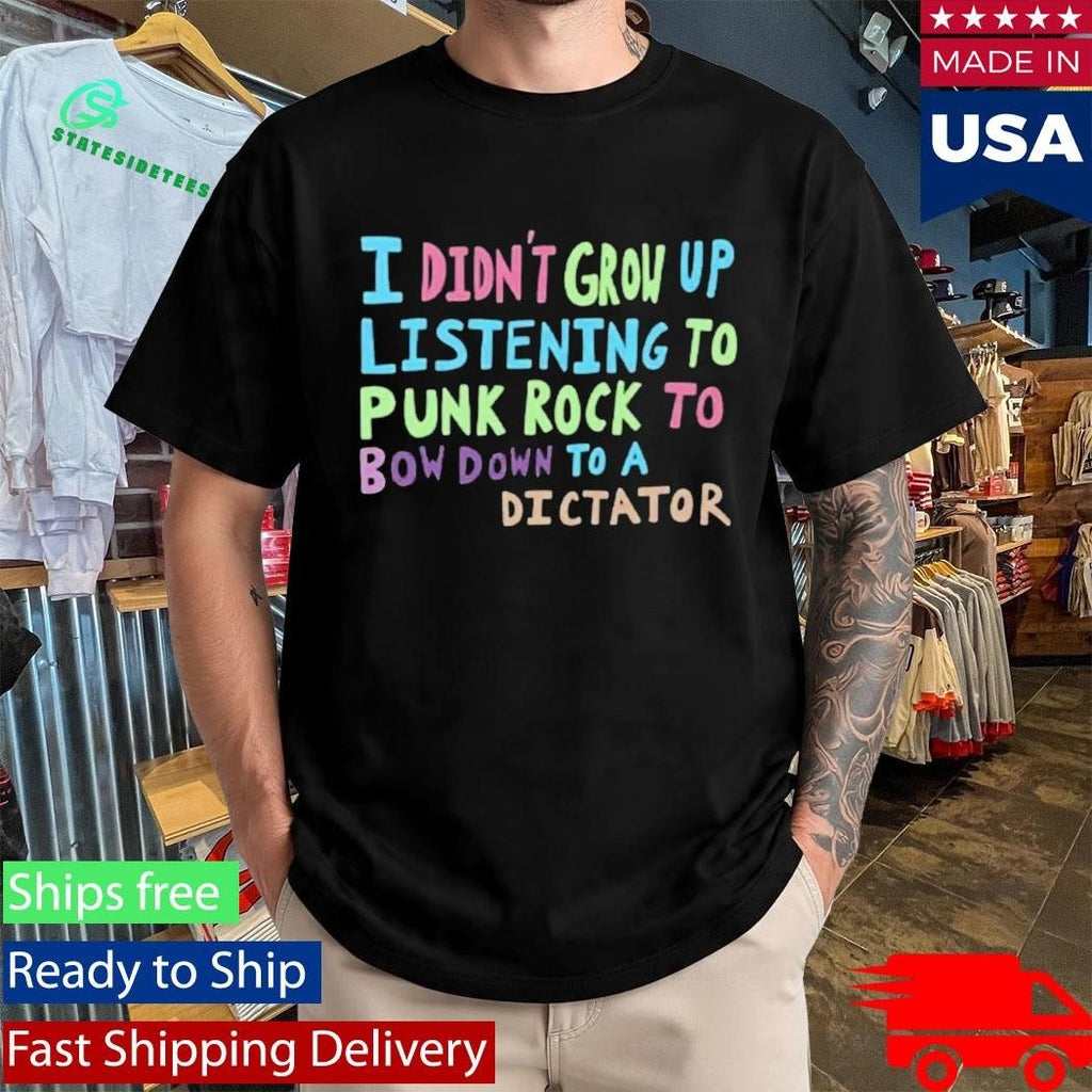 I Didn’t Grow Up Listening To Punk Rock Shirt