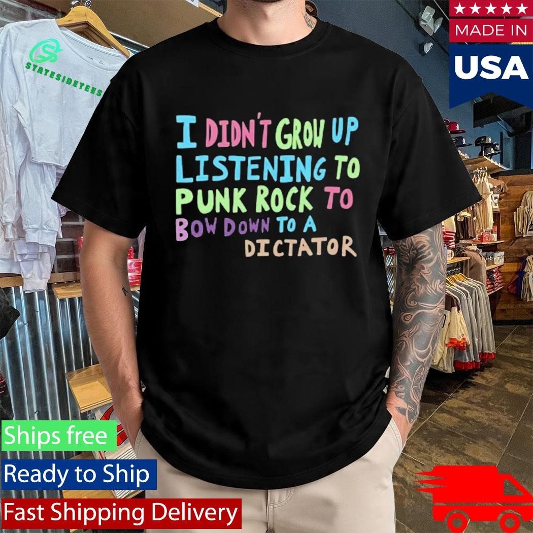 I Didn’t Grow Up Listening To Punk Rock Shirt