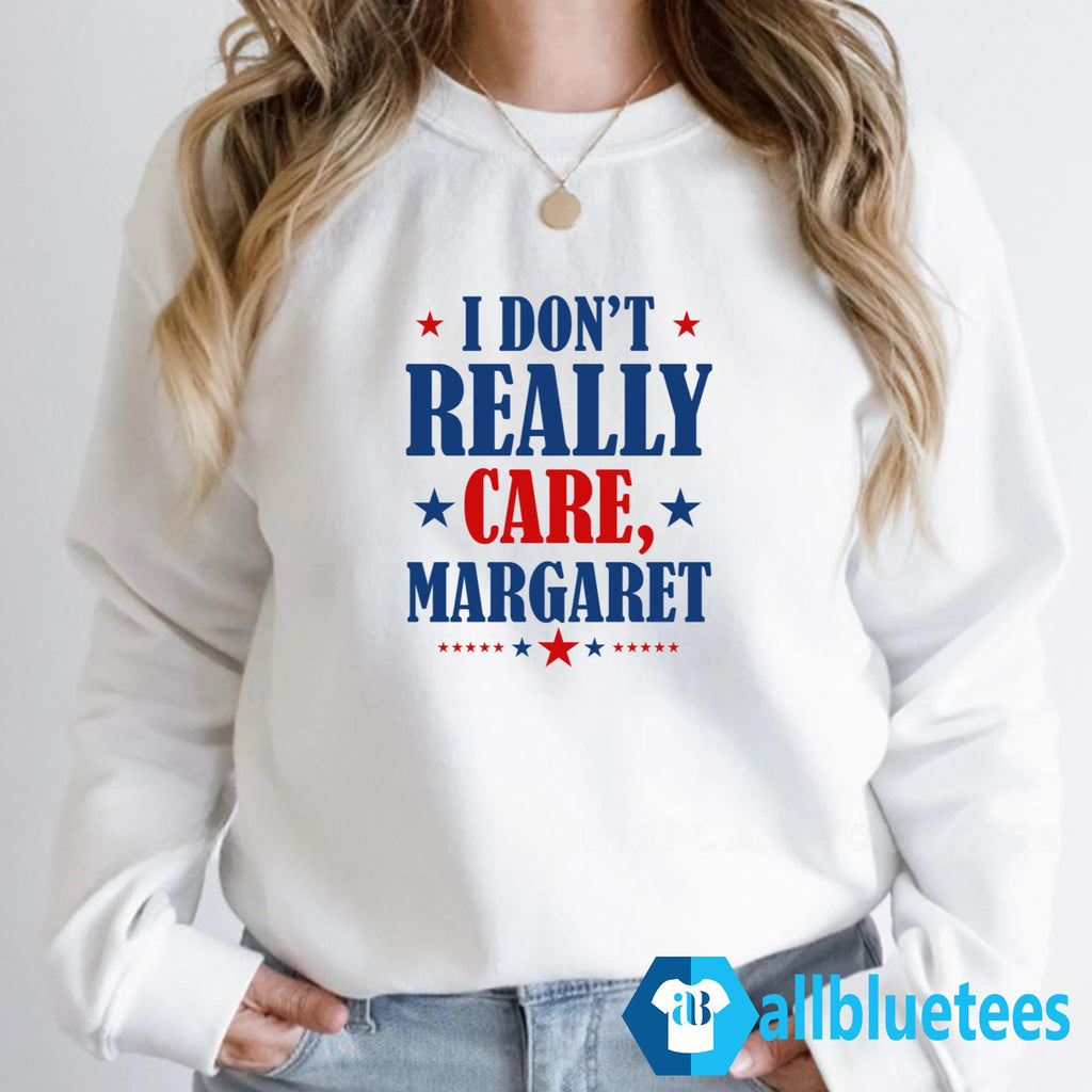 I Don’t Really Care Margaret Sweatshirt