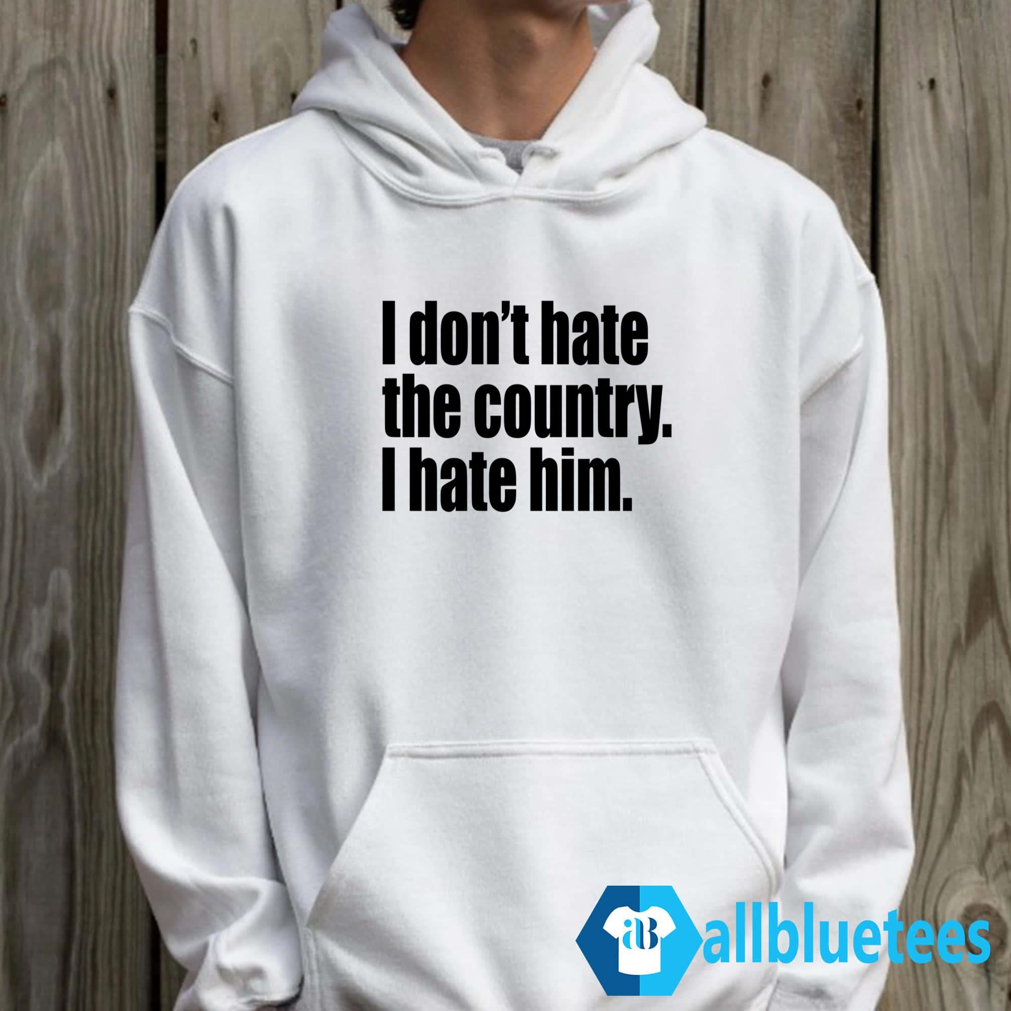 I Don’t Hate The Country I Hate Him Shirt