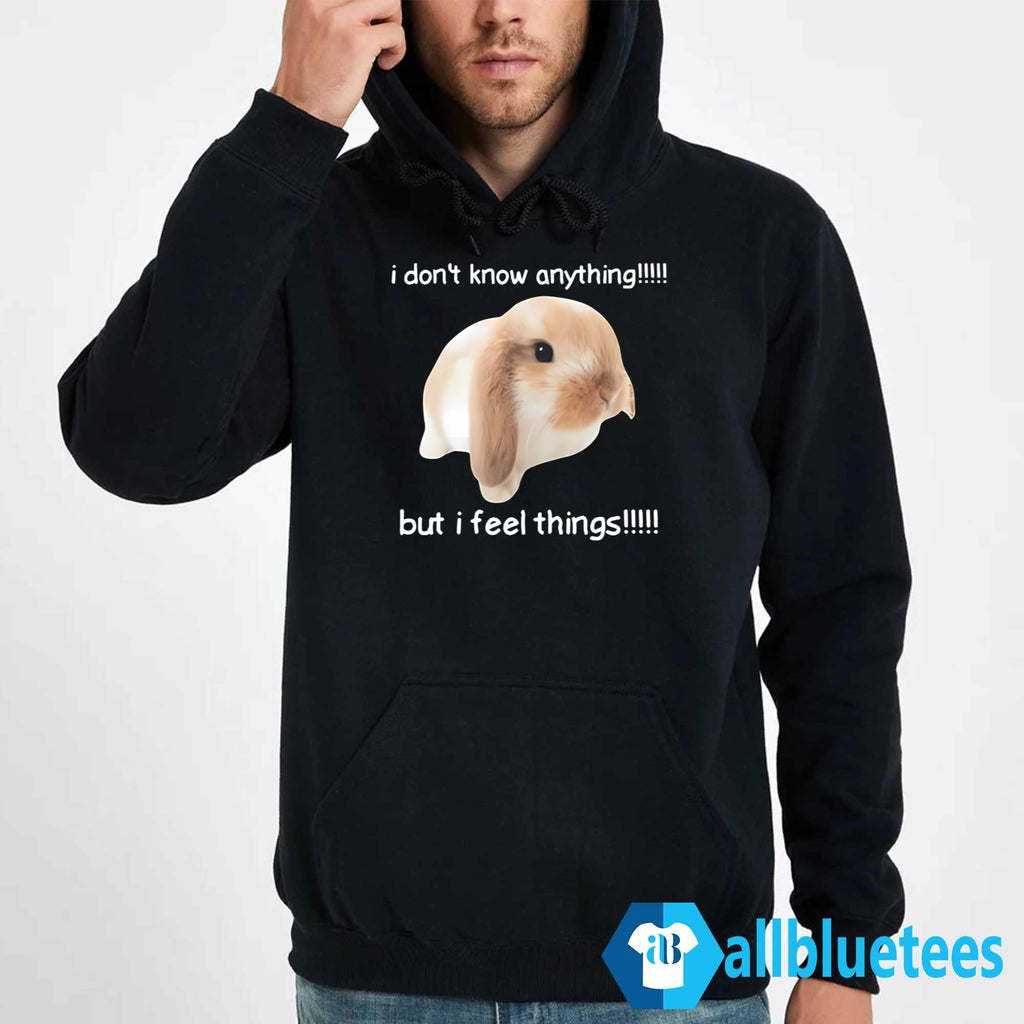 I Dont Know Anything But I Feel Things Bunny Shirt