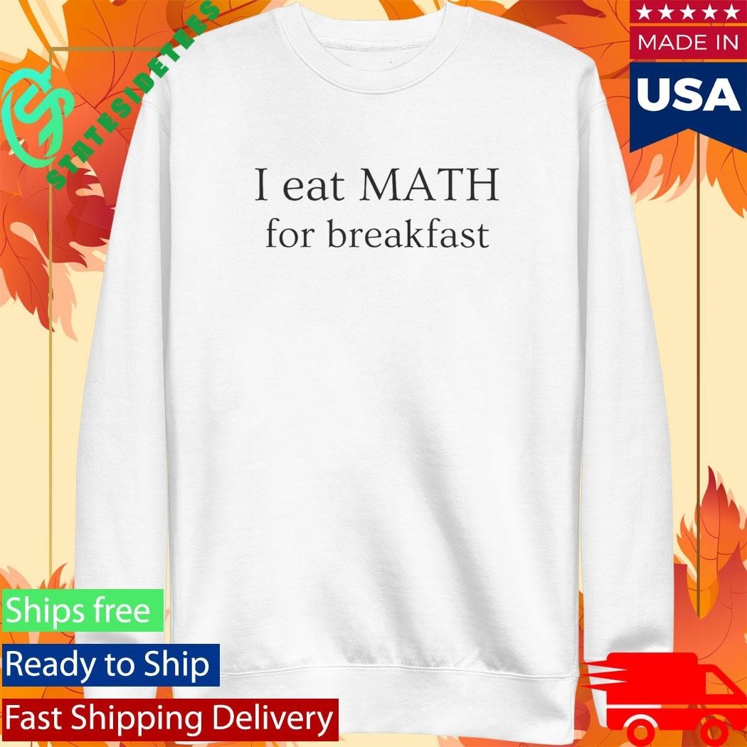 I Eat Maths for Breakfast Shirt