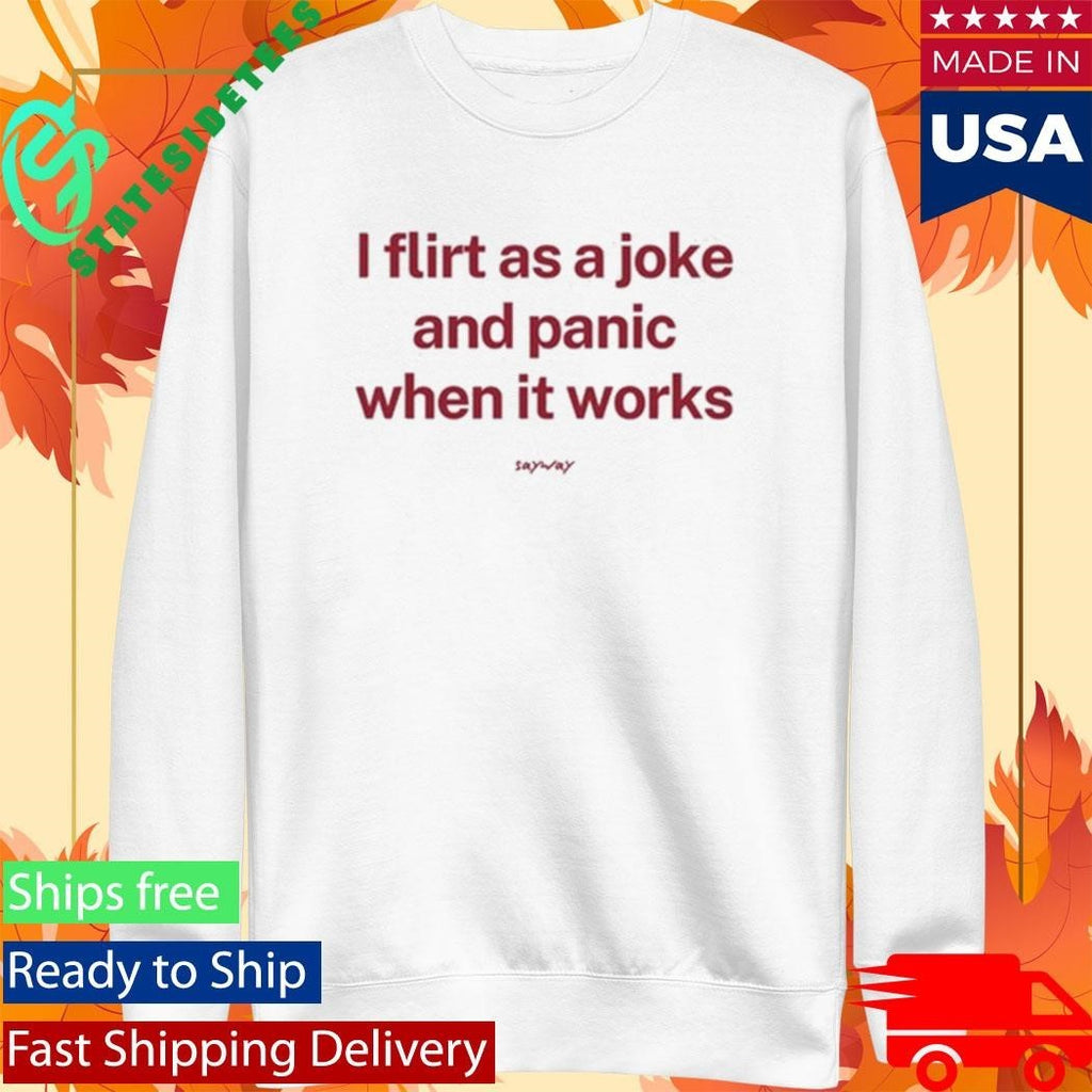 I Flirt As A Joke And Panic When It Works Shirt