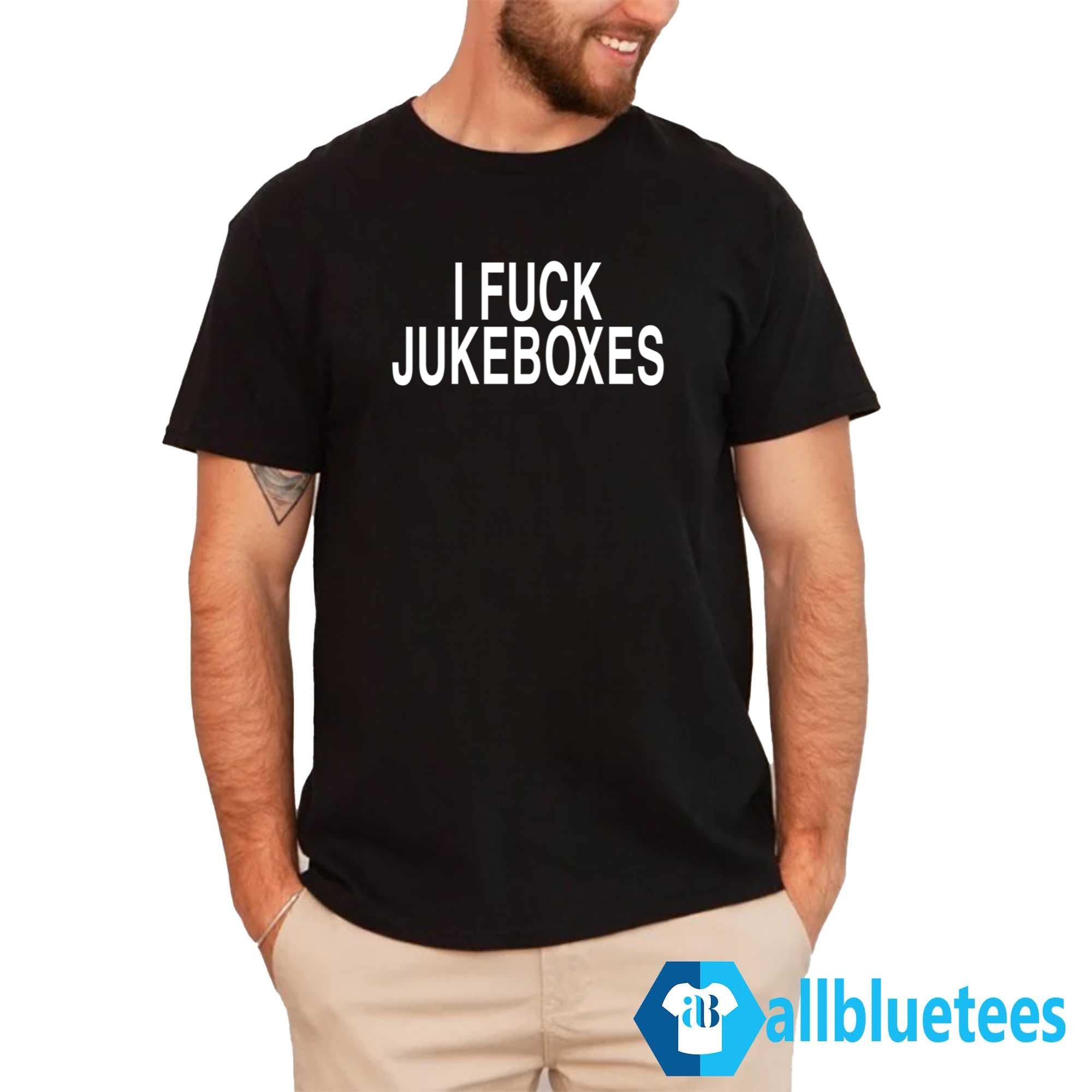 I Fuck Jukeboxes Shirt