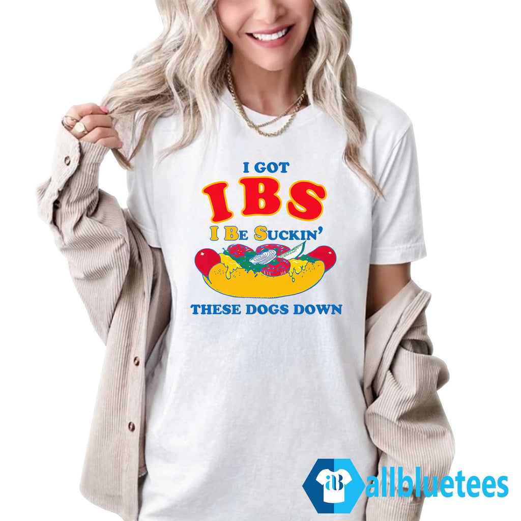 I Got IBS I Be Suckin’ These Dogs Down Shirt