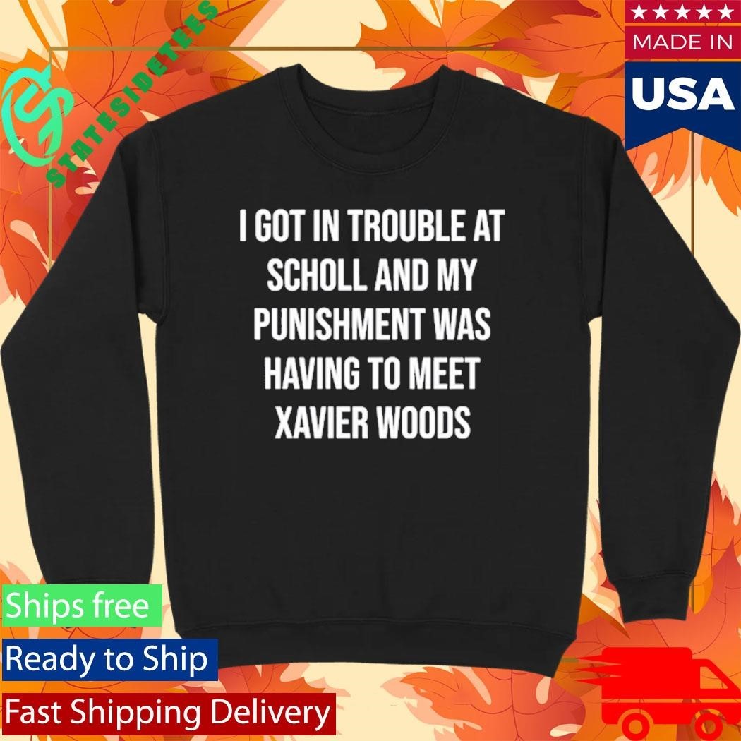 I Got In Trouble At School And My Punishment Was Having To Meet Xavier Woods Shirt