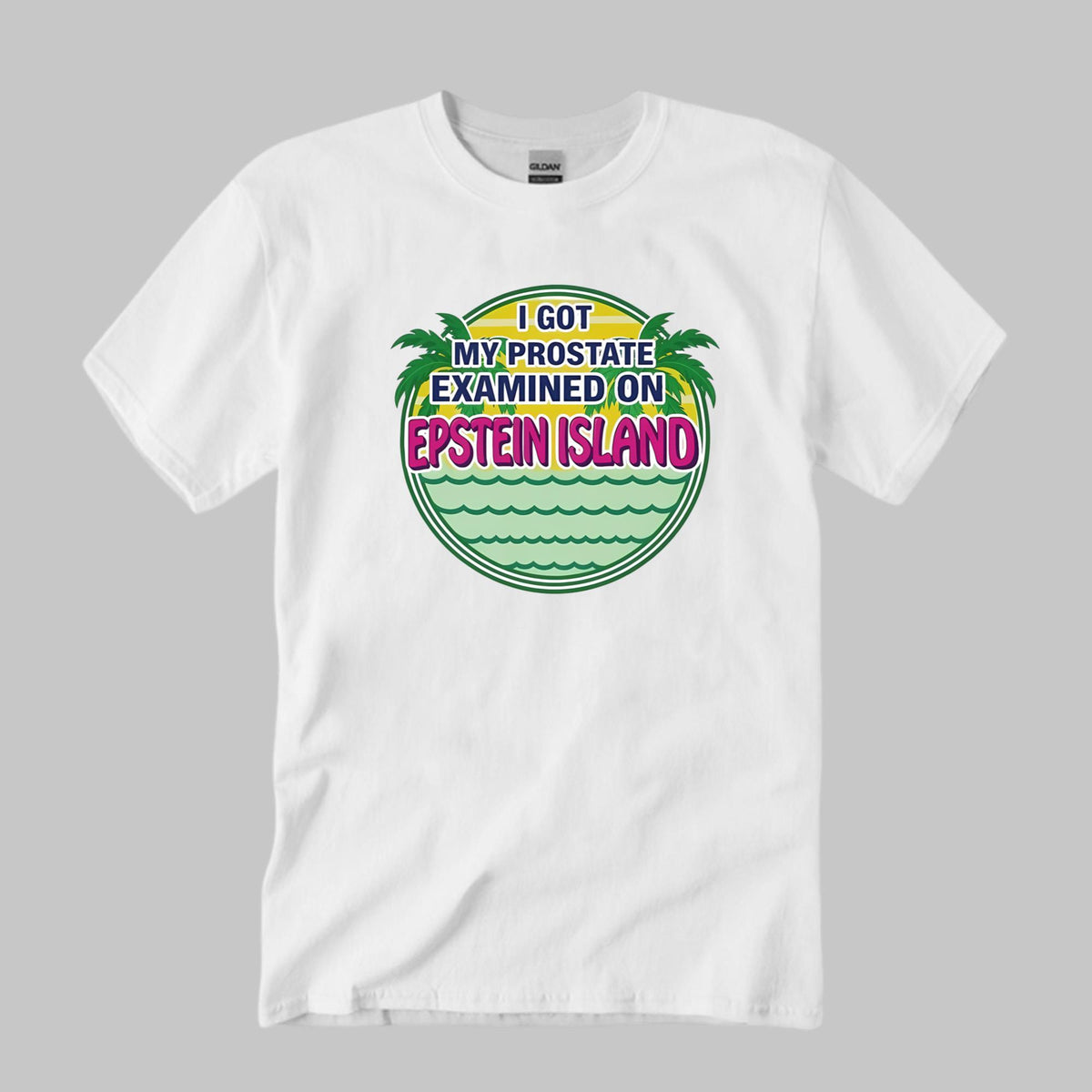I Got My Prostate Examined On Epstein Island Shirt