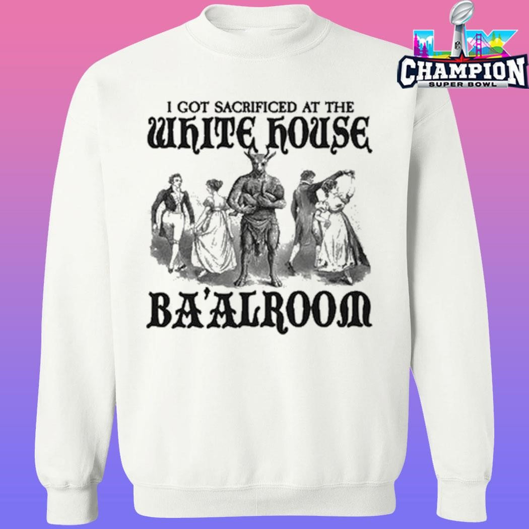 I Got Sacrificed At The White House Ba’alroom Shirt