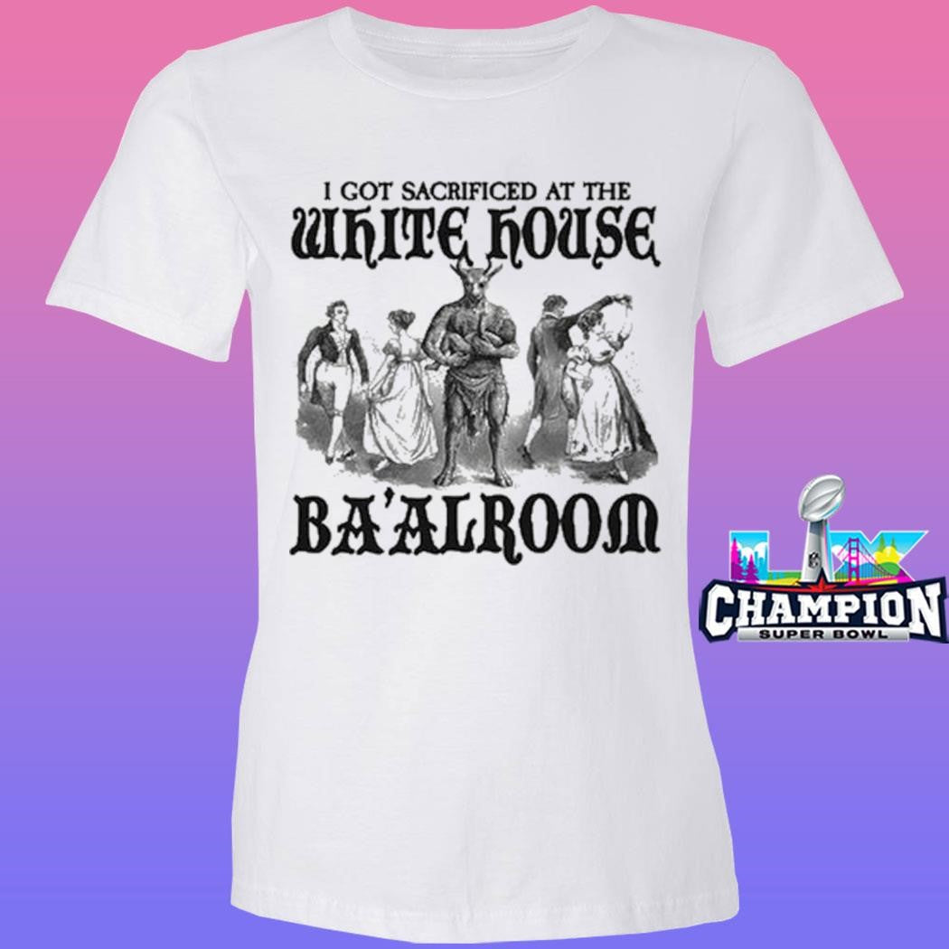 I Got Sacrificed At The White House Ba’alroom Shirt