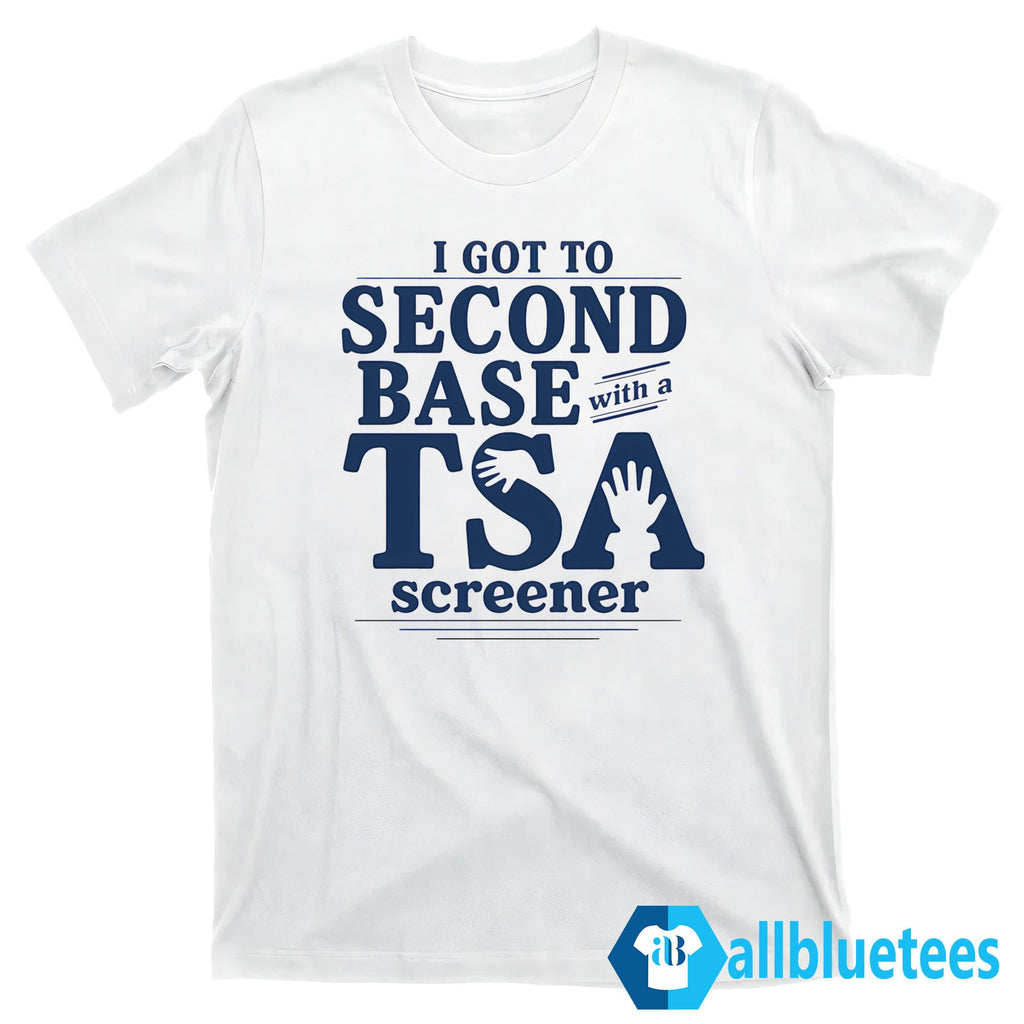 I Got To Second Base With A TSA Screener Shirt