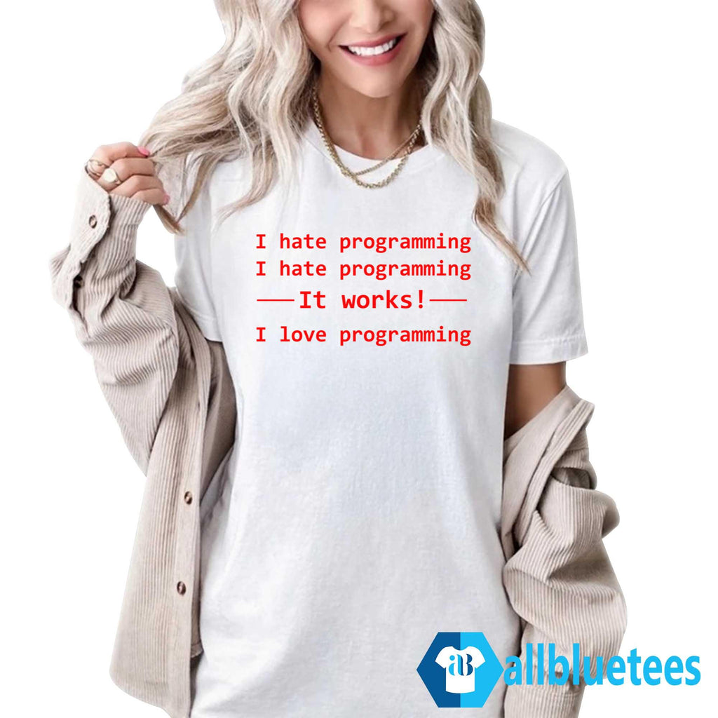 I Hate Programming – It Works – I Love Programming T-Shirt