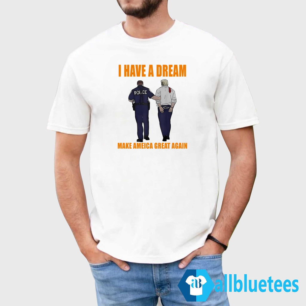 I Have A Dream Make America Great Again Shirt