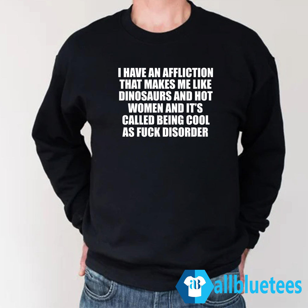 I Have An Affliction That Makes Me Like Dinosaurs And Hot Women Shirt