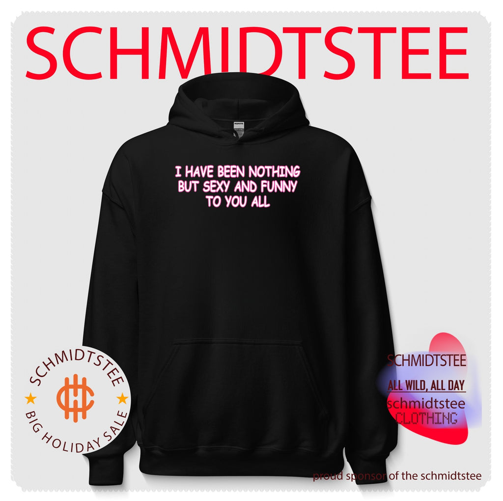 I Have Been Nothing But Sexy And Funny To You All Shirt