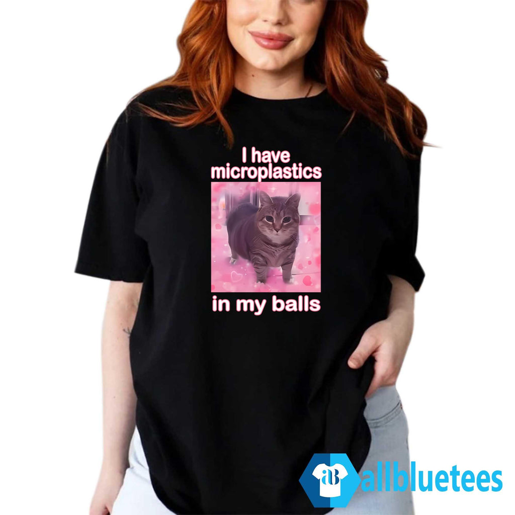 I Have Microplastics In My Balls Shirt