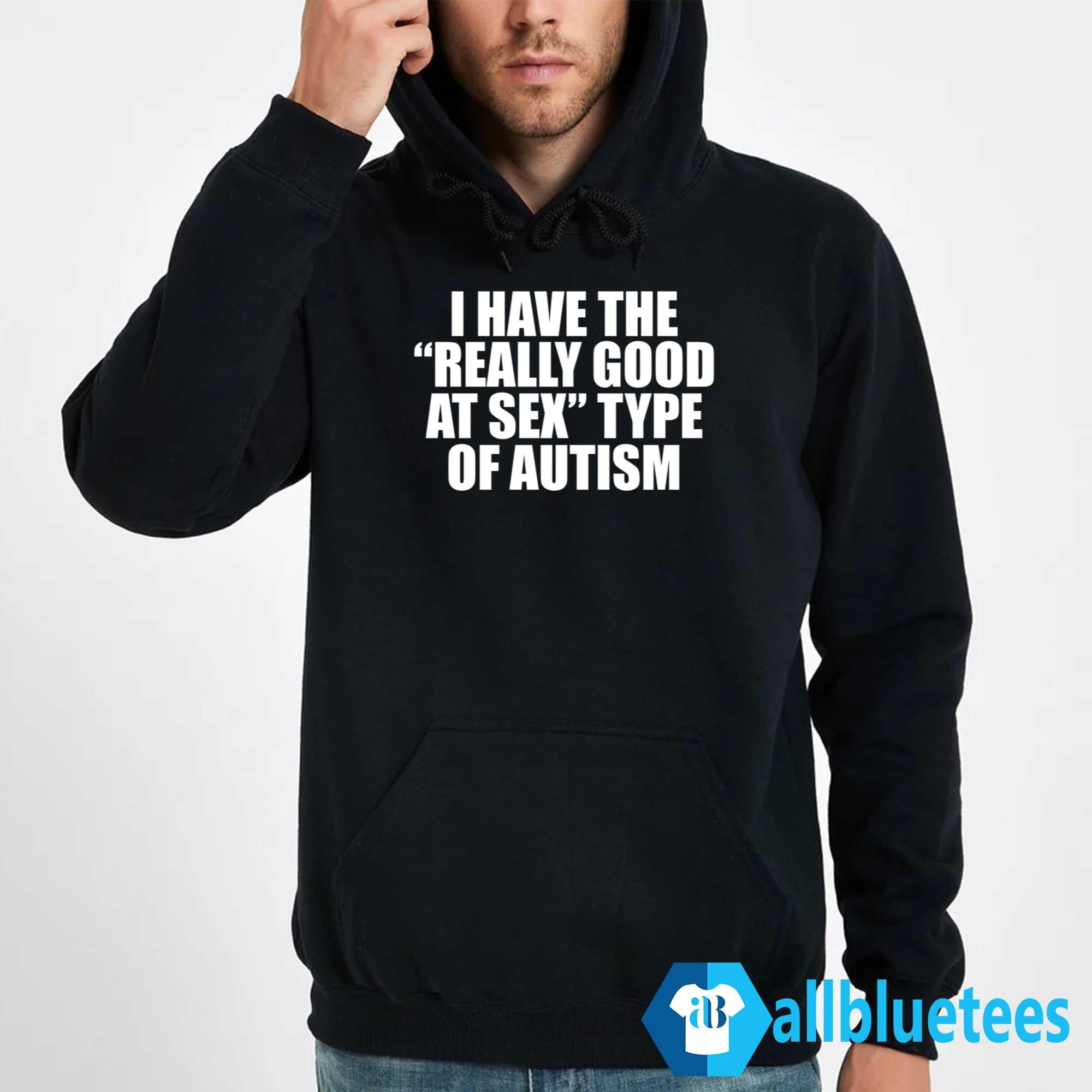 I Have The Really Good At Sex Type Of Autism Shirt