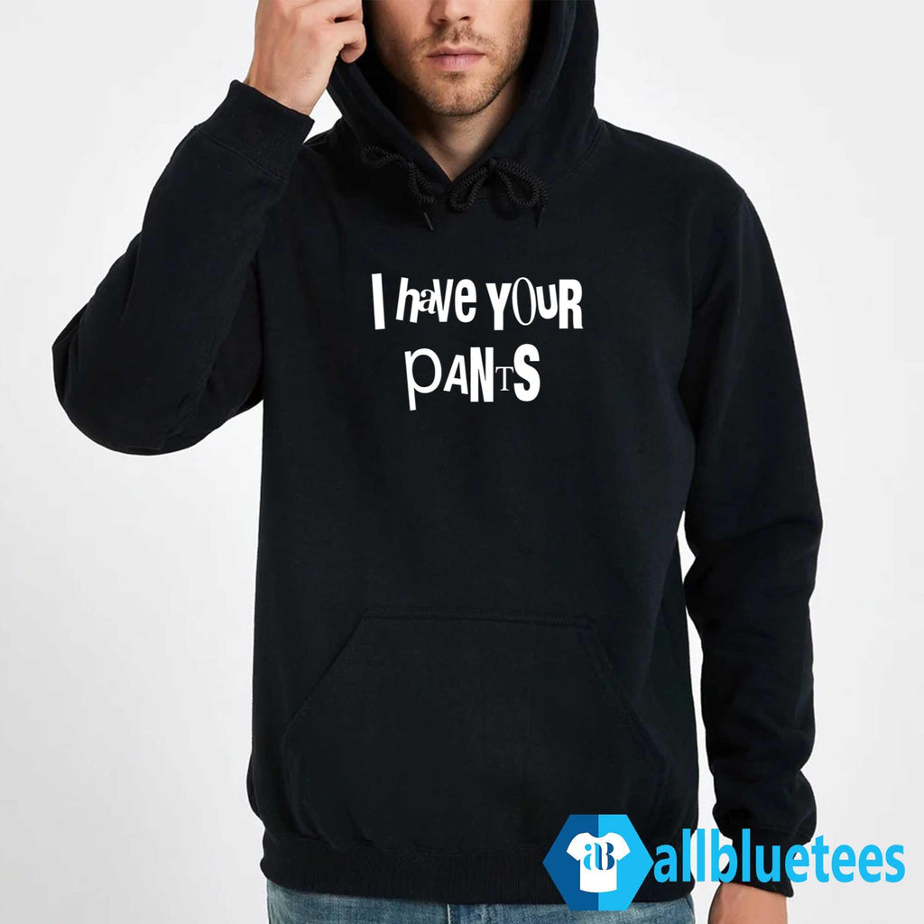 I Have Your Pants Shirt