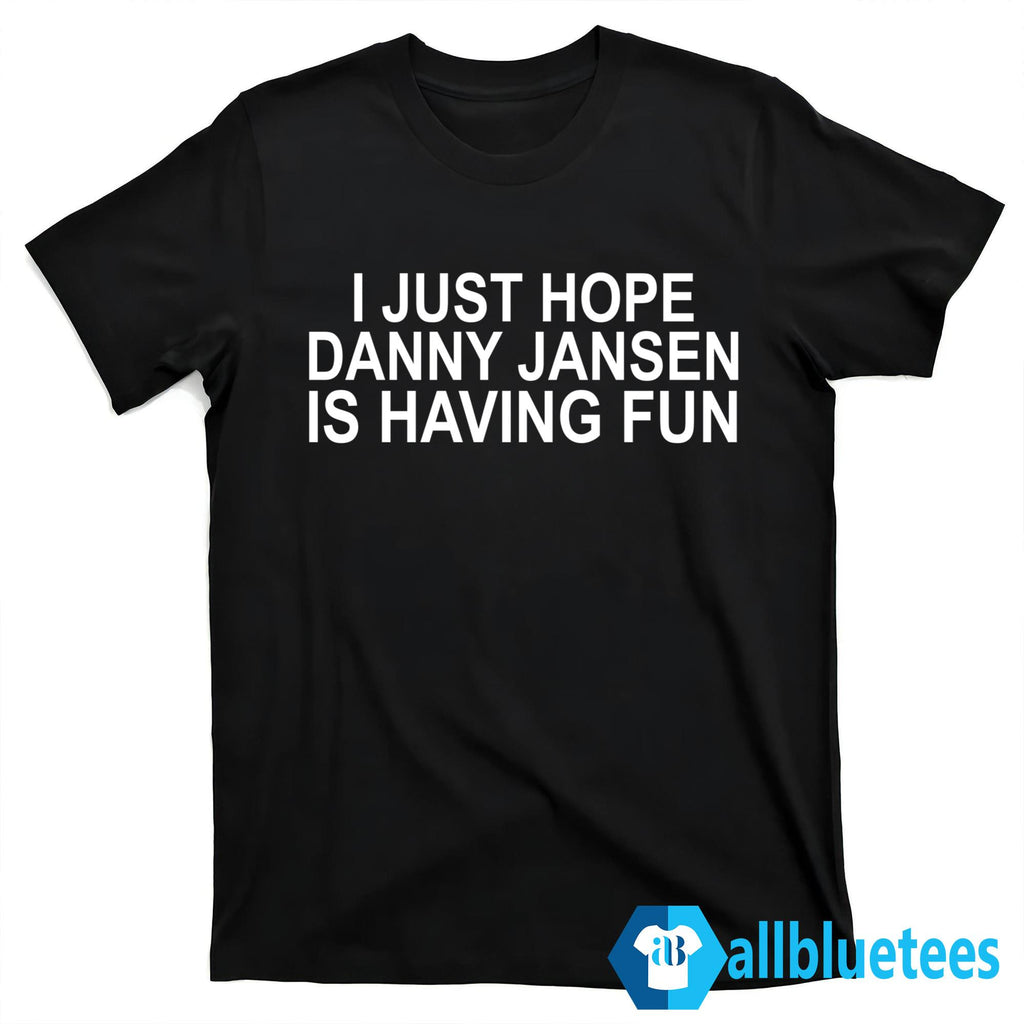 I Just Hope Danny Jansen Is Having Fun Shirt