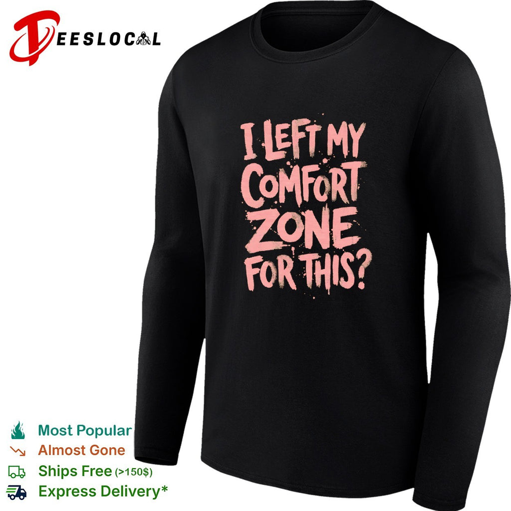 I Left My Comfort Zone for This shirt