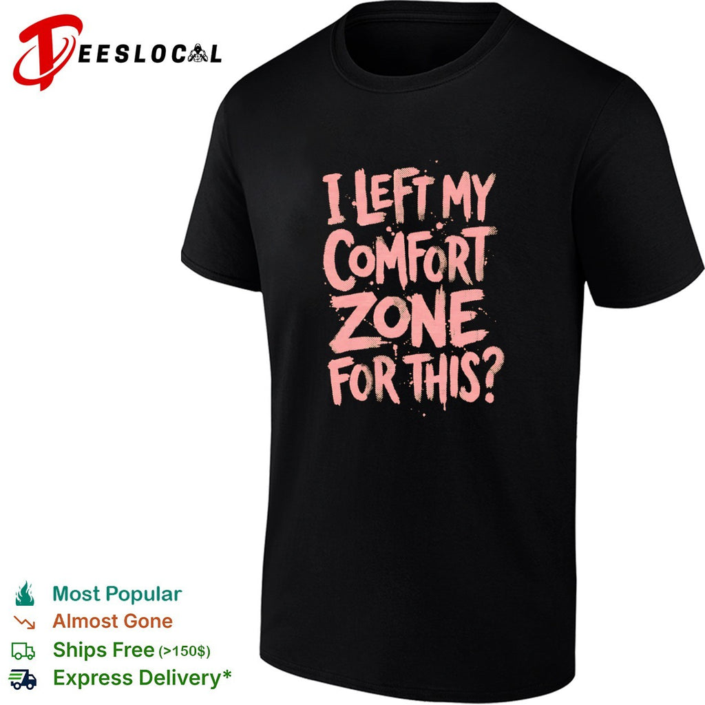 I Left My Comfort Zone for This shirt