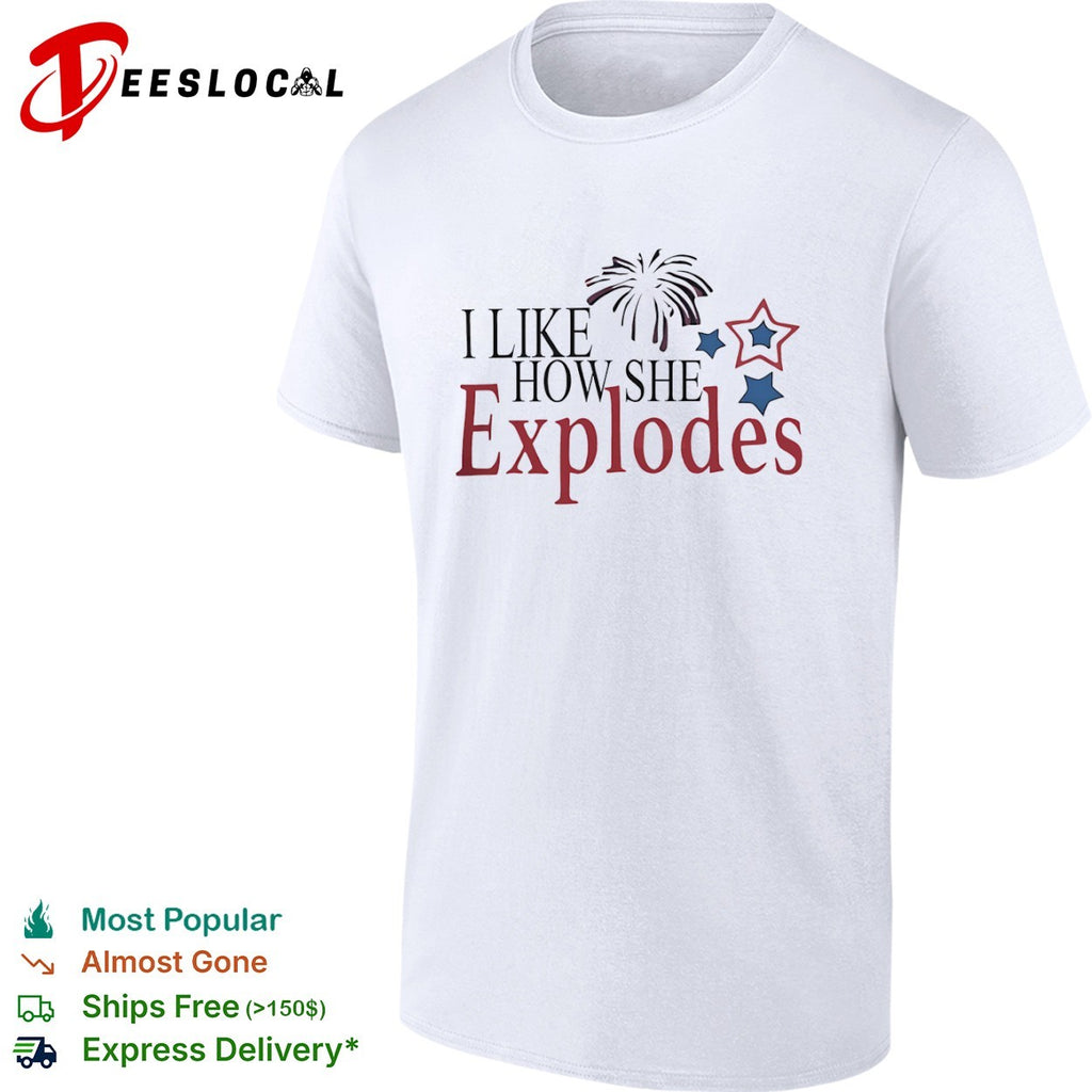 I Like How She Explodes shirt
