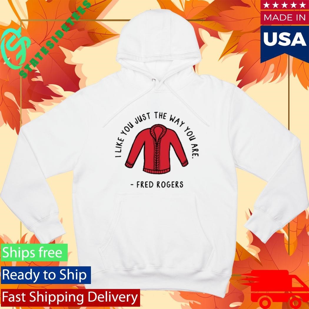 I Like You Just The Way You Are Fred Rogers Shirt