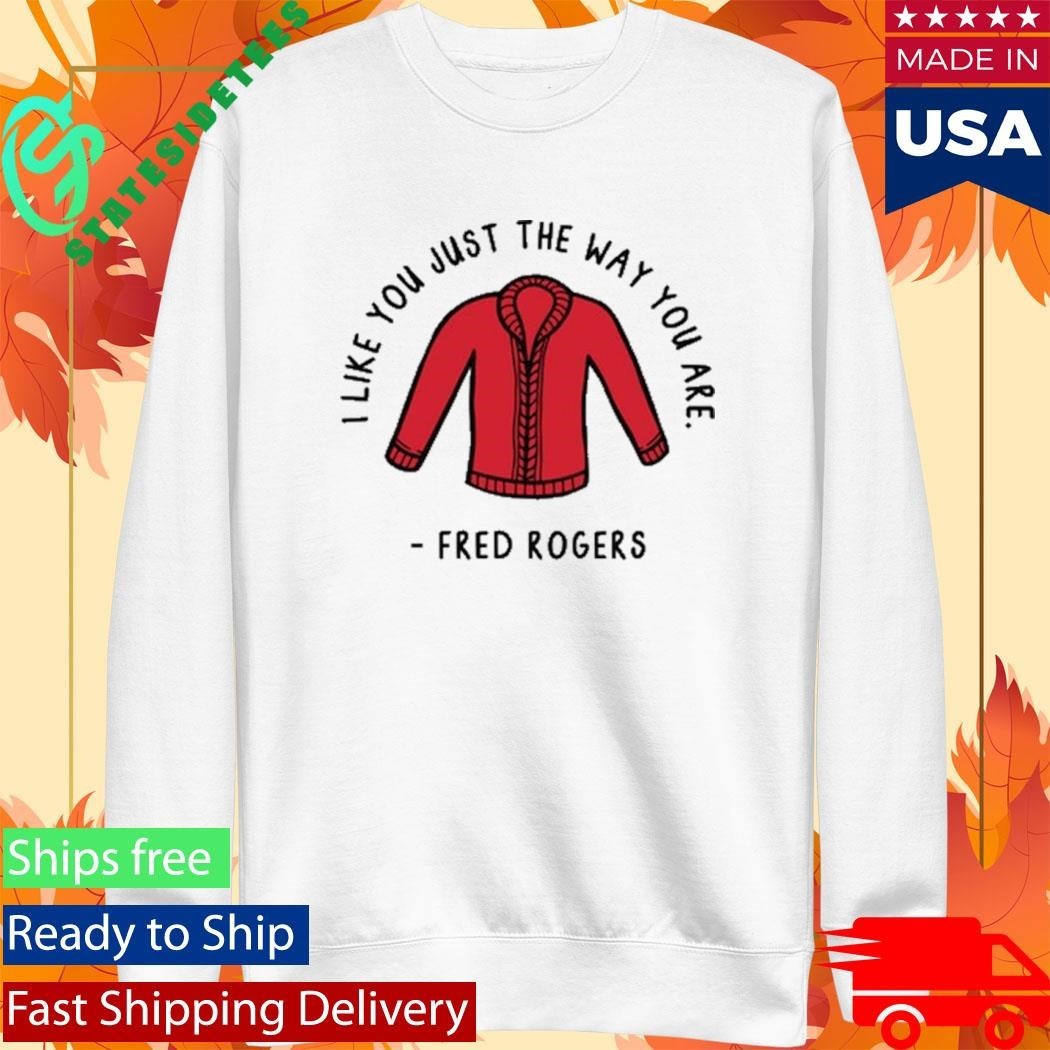 I Like You Just The Way You Are Fred Rogers Shirt