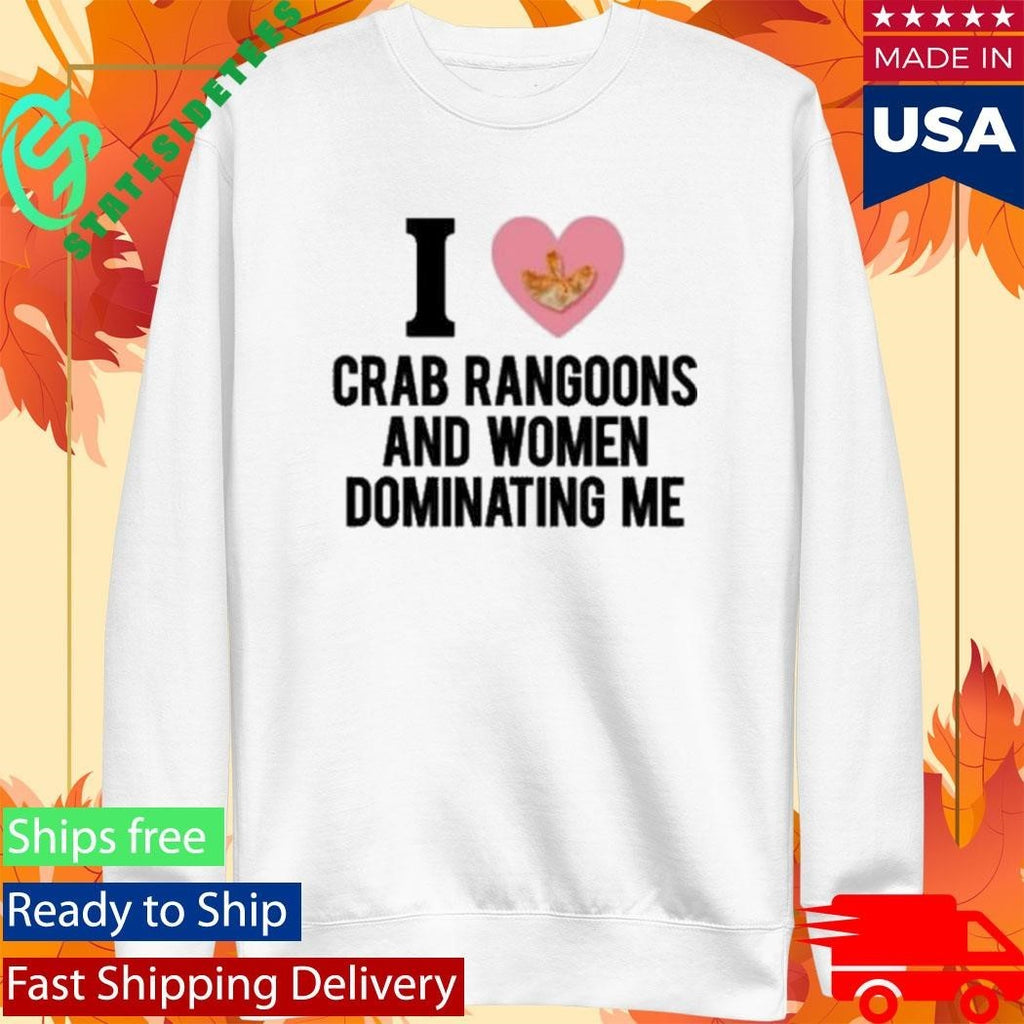 I Love Crab Rangoons And Women Dominating Me Shirt