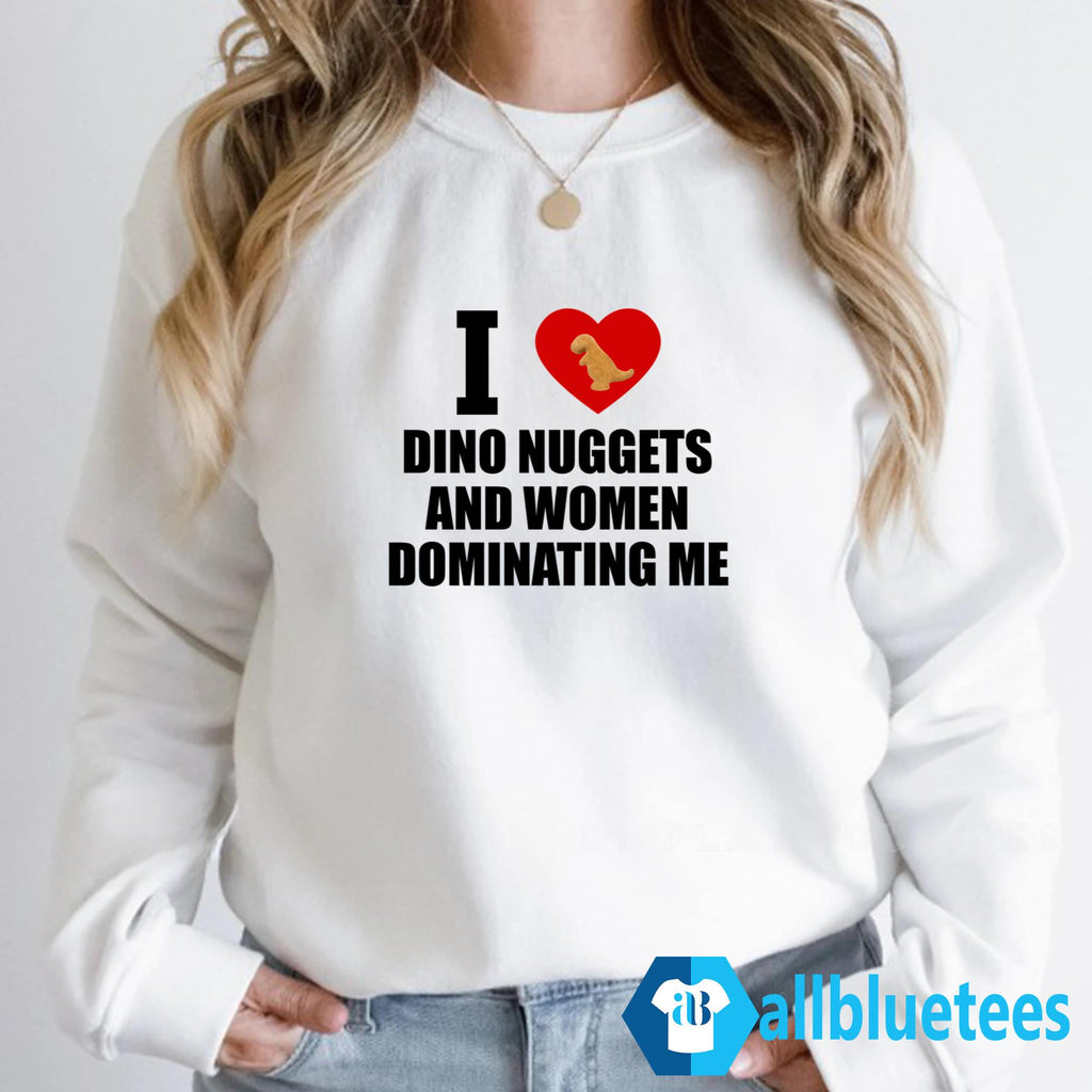 I Love Dino Nuggets And Women Dominating Me Shirt