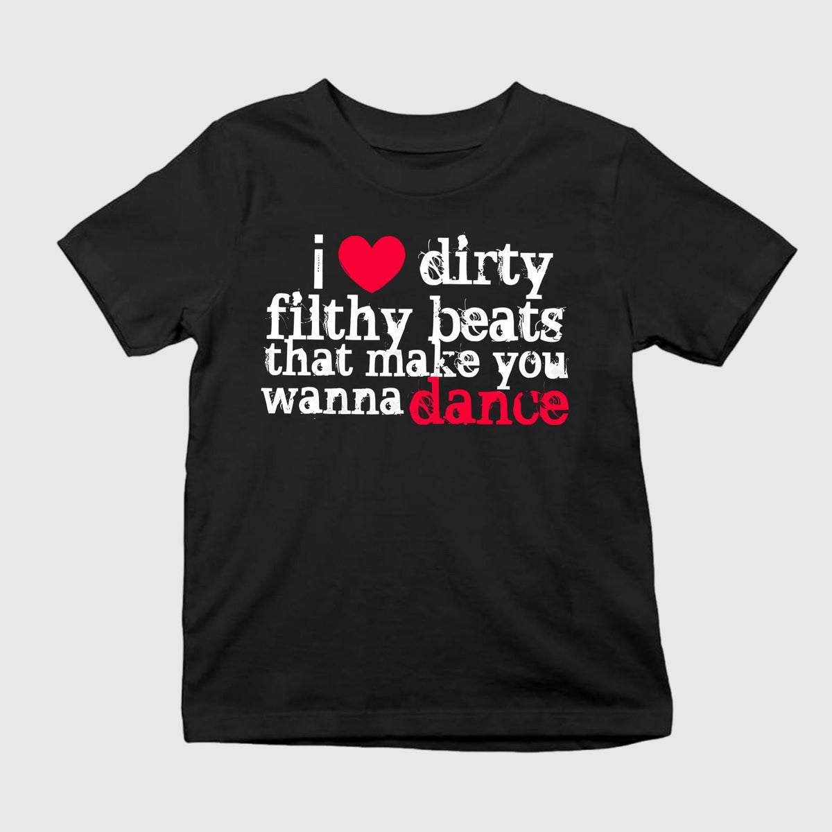 I Love Dirty Filthy Beats That Make You Wanna Dance Shirt