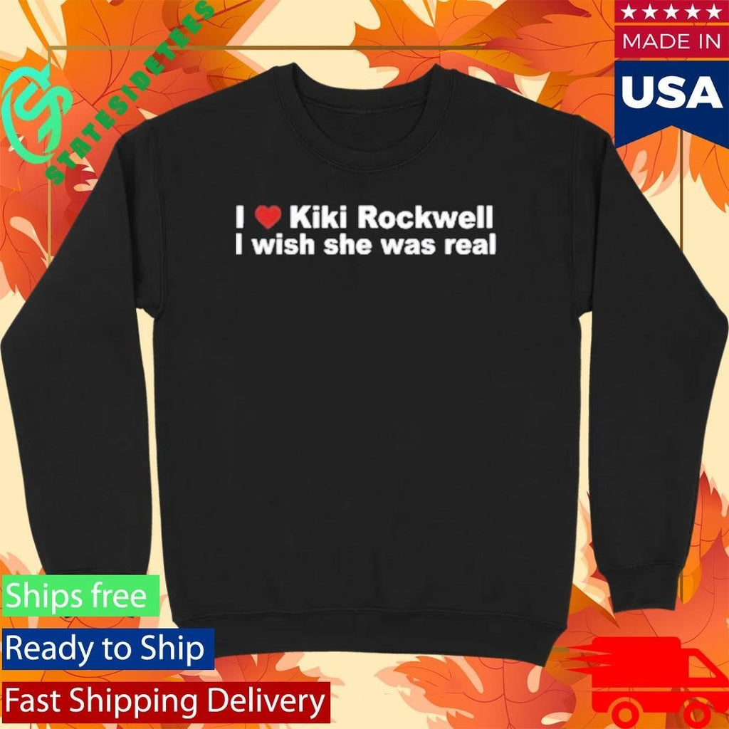 I Love Kiki Rockwell I Wish She Was Real Shirt