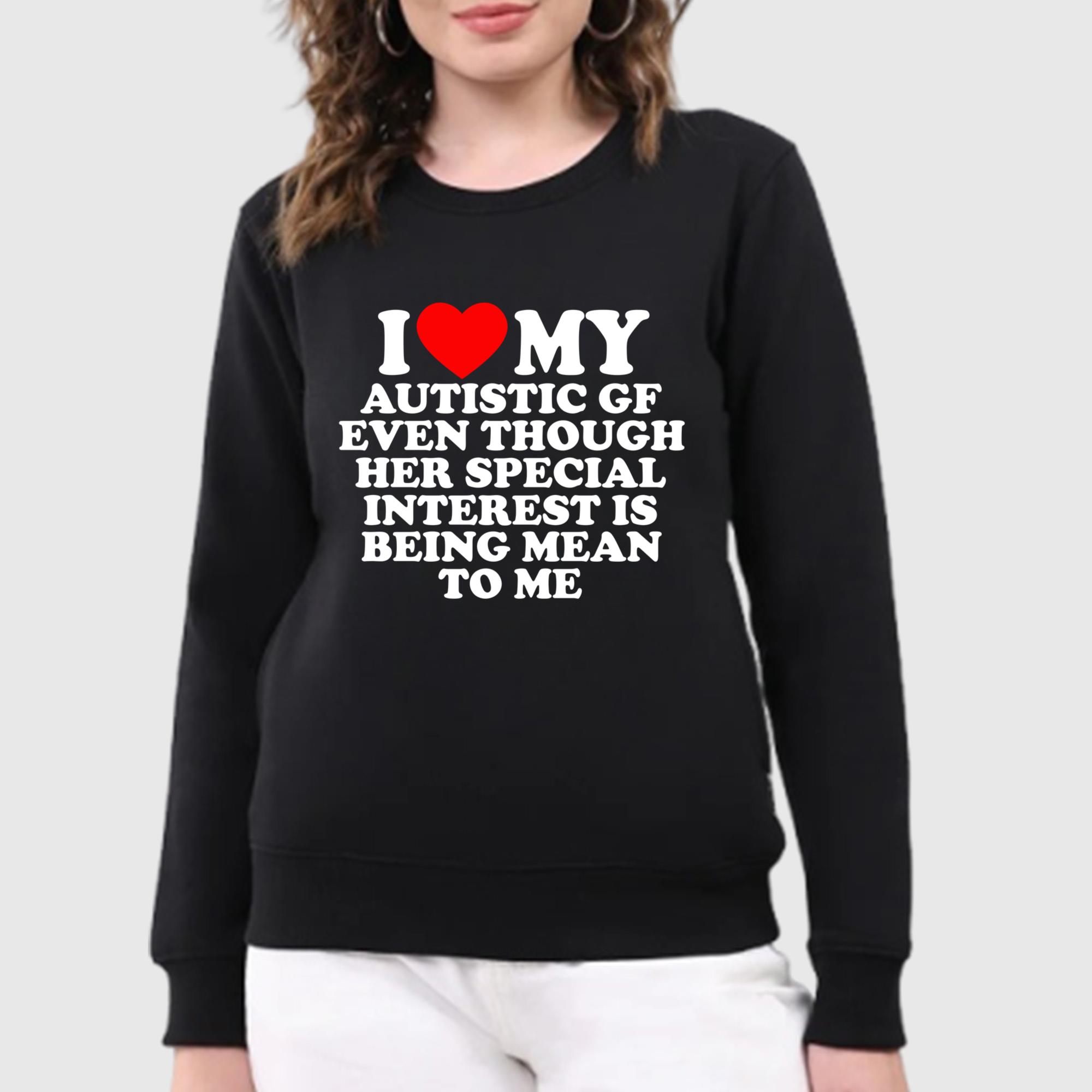 I Love My Autistic GF Even Though Her Special Interest Is Being Mean To Me Shirt