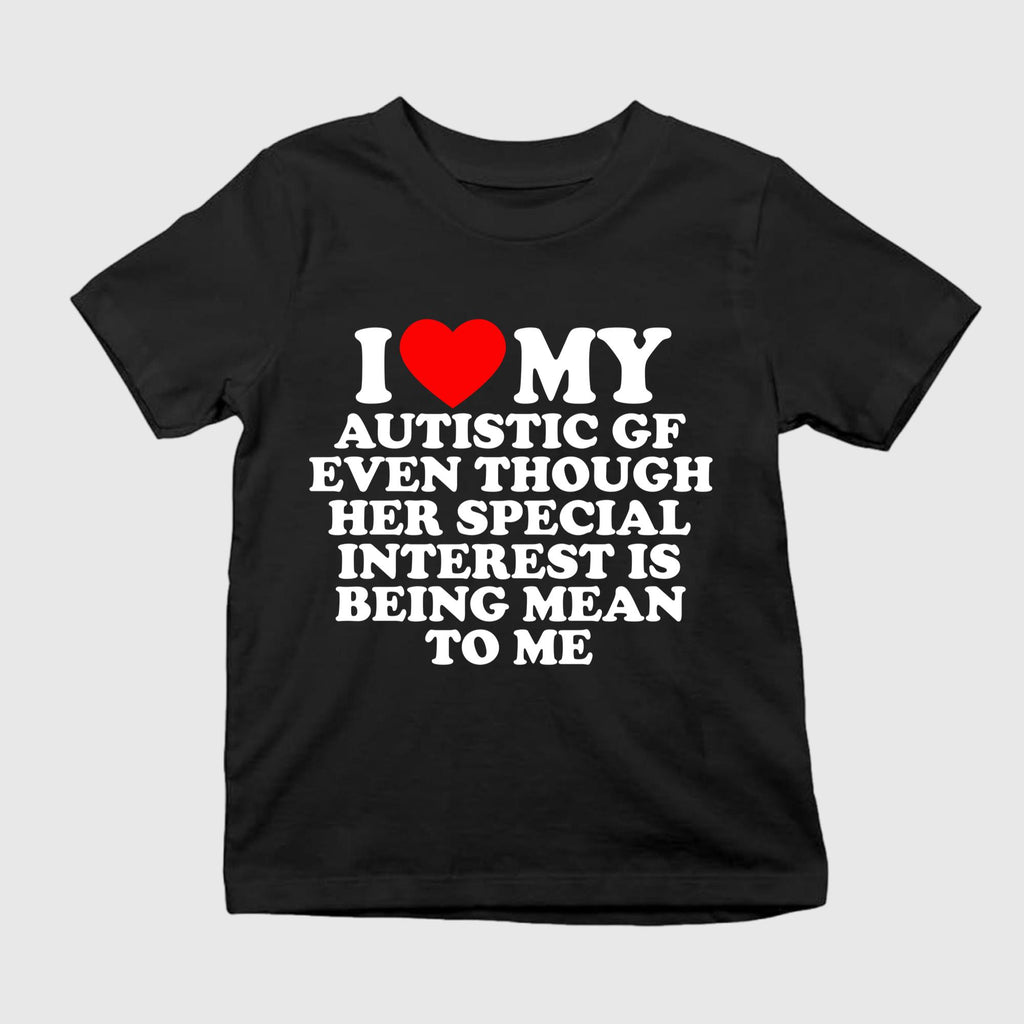 I Love My Autistic GF Even Though Her Special Interest Is Being Mean To Me Shirt