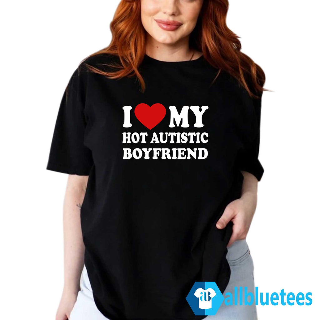 I Love My Hot Autistic Boyfriend Shirt