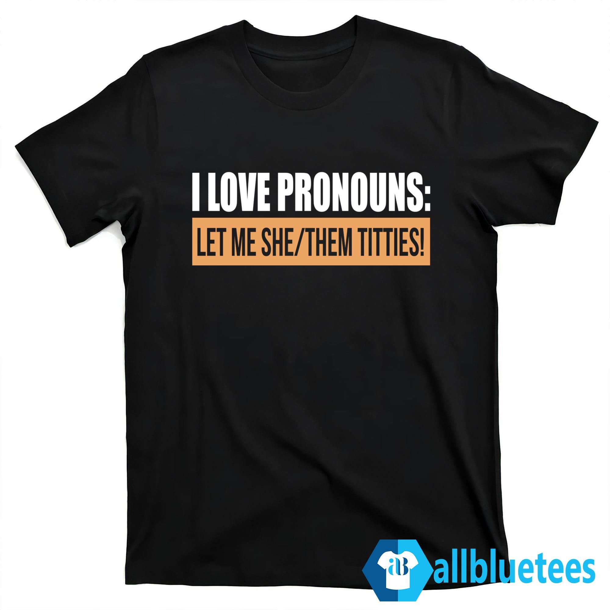 I Love Pronouns Let Me She/Them Titties Shirt