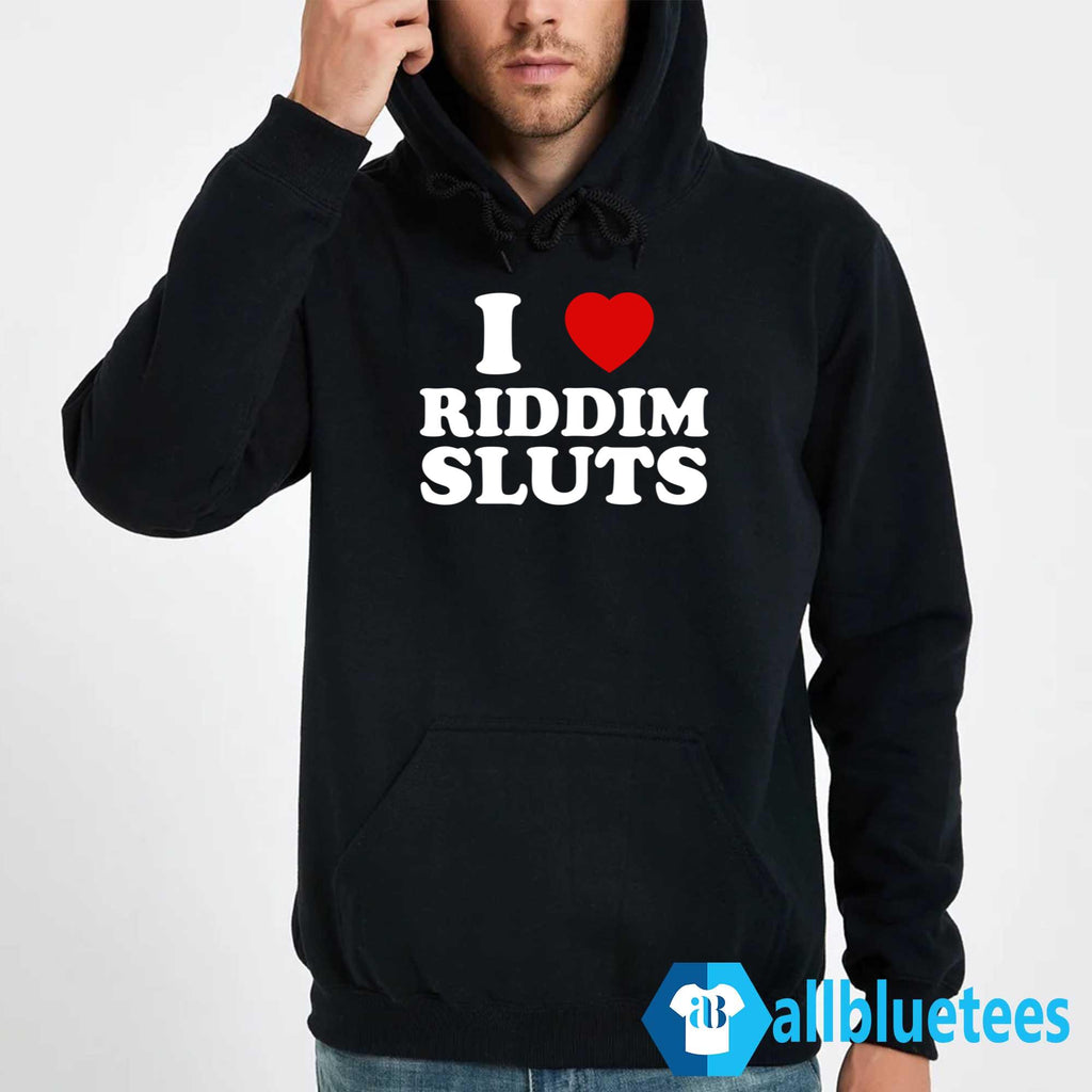 I Love Riddim Sluts Shirt