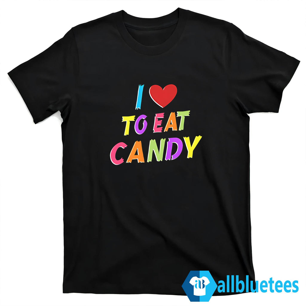 I Love To Eat Candy I Am Candy Shirt