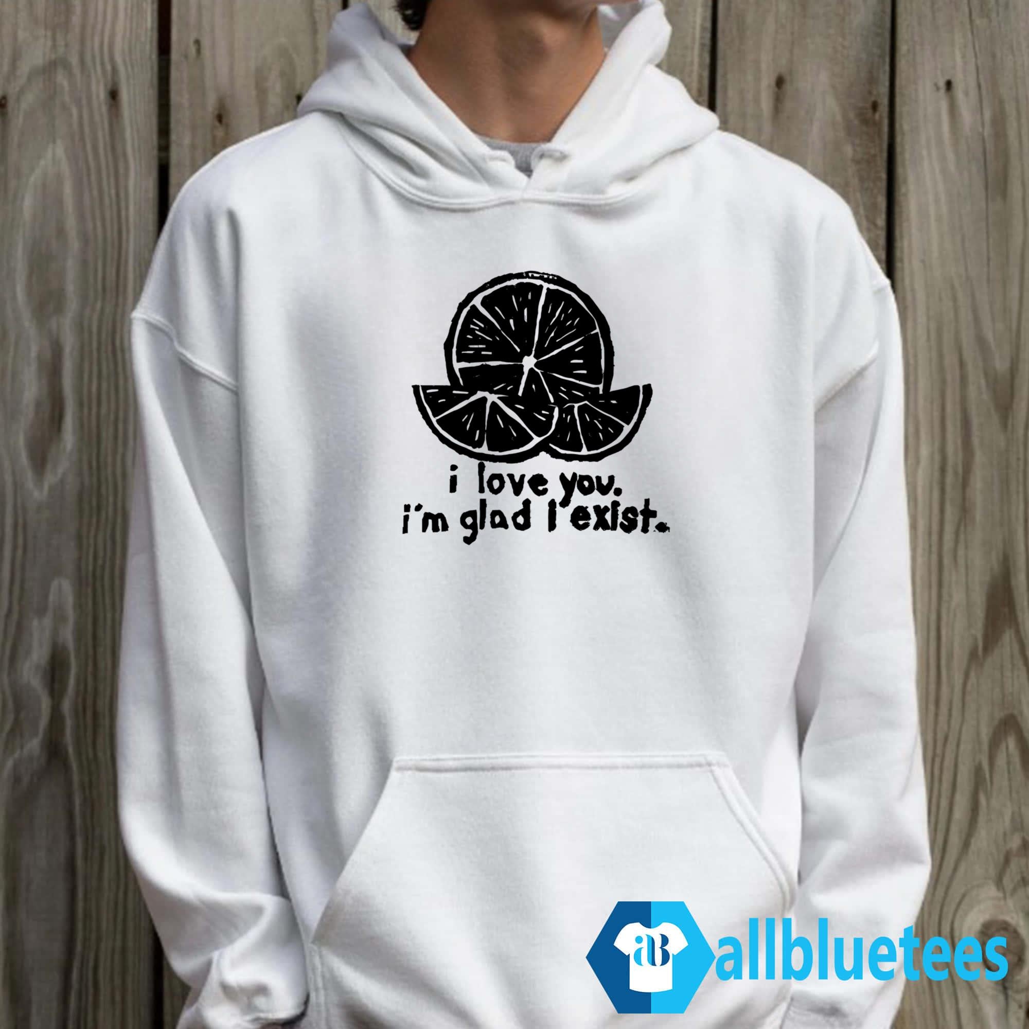 I Love You I’m Glad I Exist Shirt