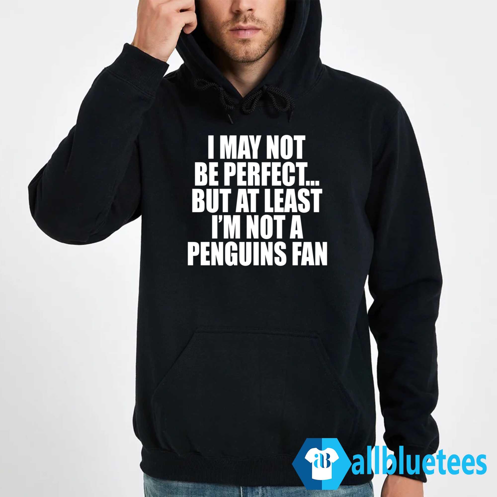 I May Not Be Perfect But At Least I’m Not A Penguins Fan Shirt