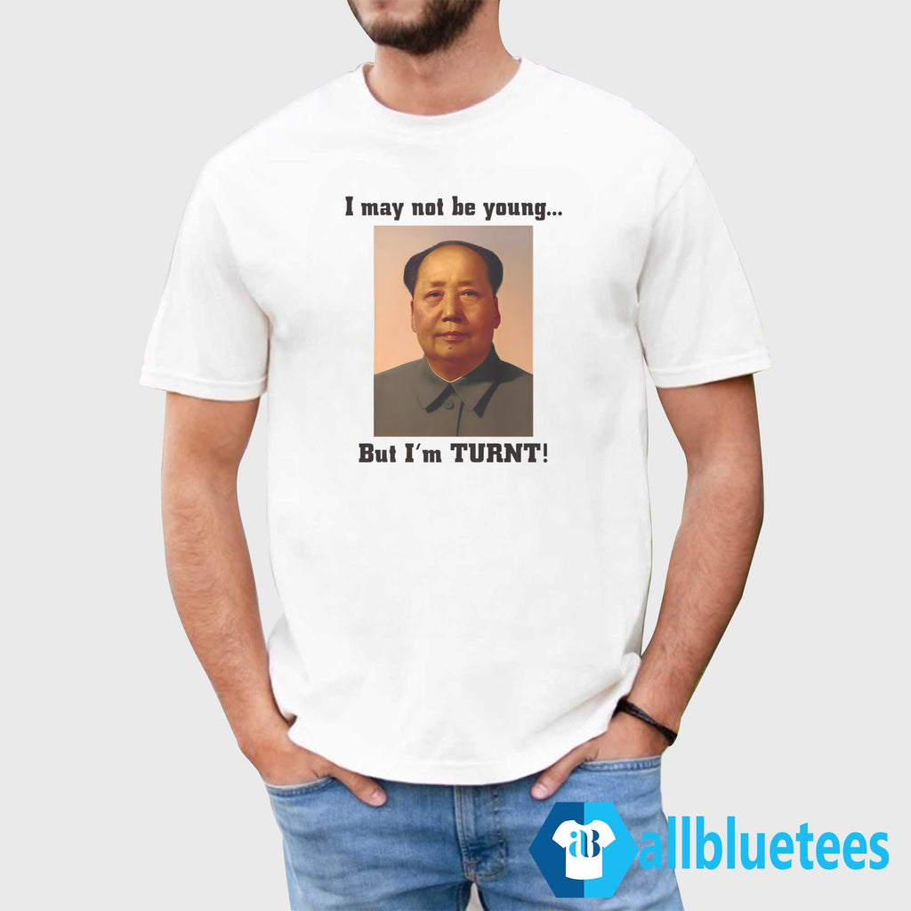 I May Not Be Young But I’m Turnt Shirt