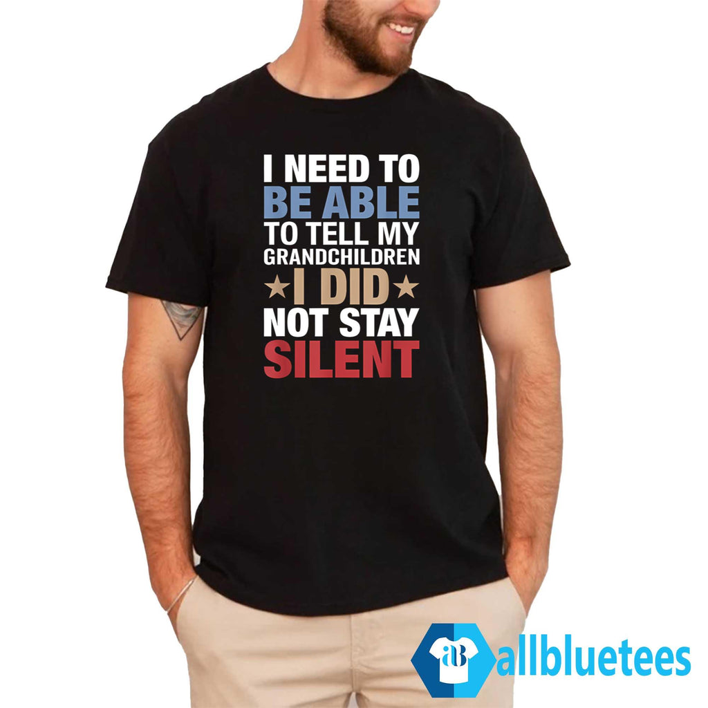 I Need To Be Able To Tell My Grandchildren I Did Not Stay Silent Shirt