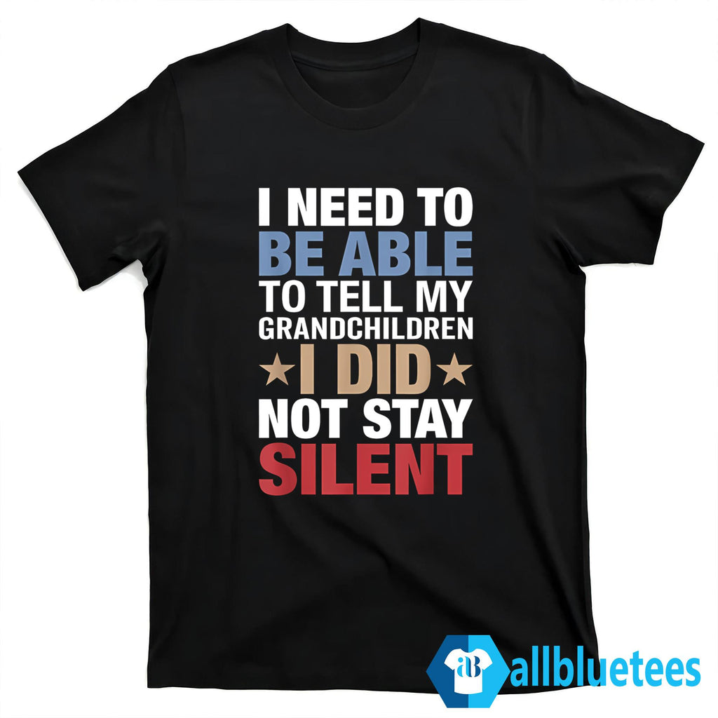 I Need To Be Able To Tell My Grandchildren I Did Not Stay Silent Shirt