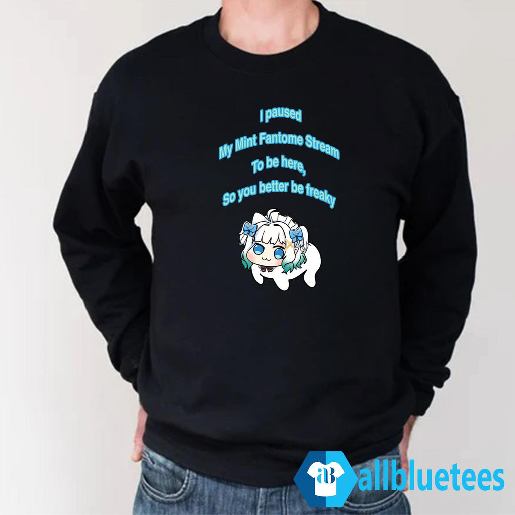 I Paused My Maid Mint Fantome Stream To Be Here So It Better Be Freaky Shirt