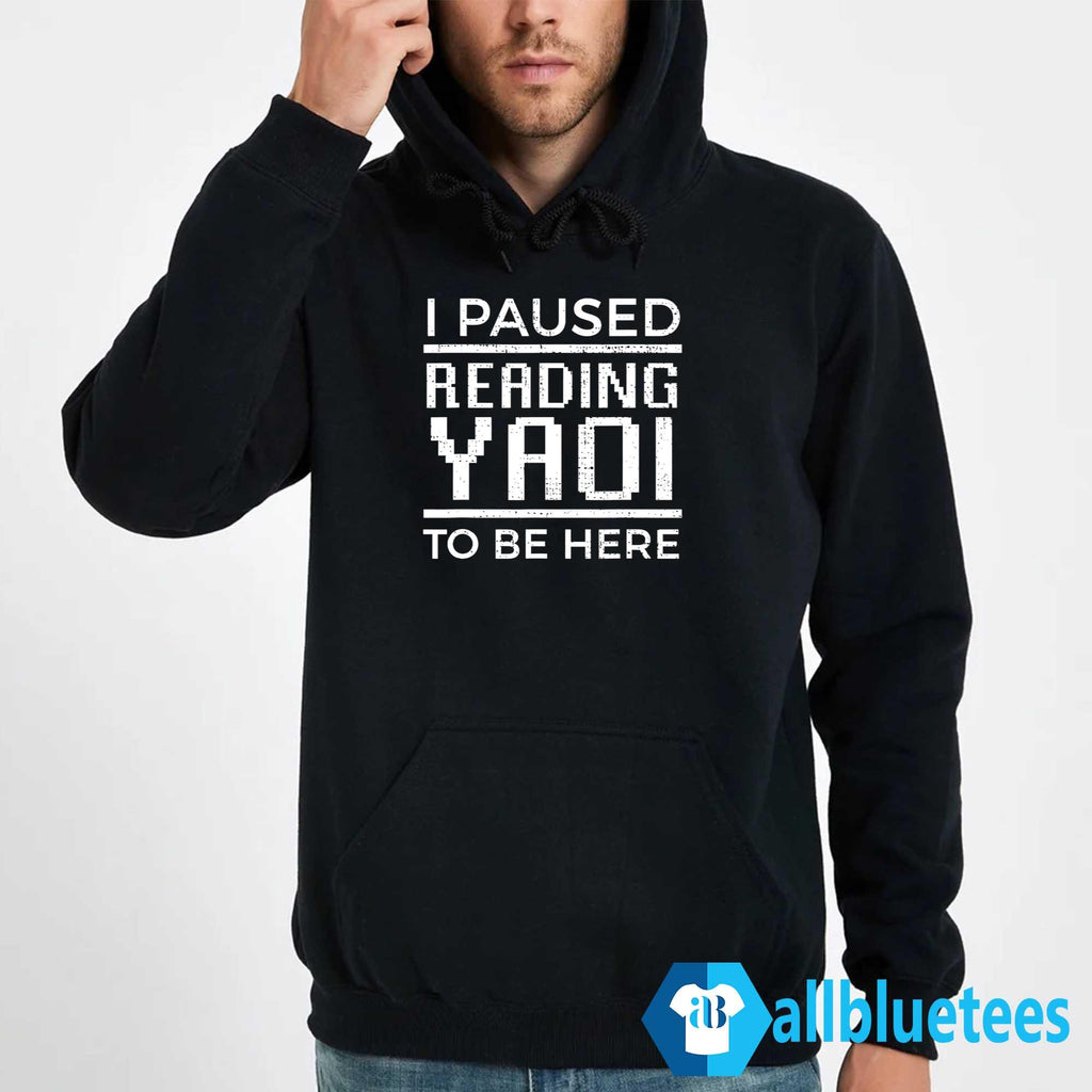 I Paused Reading Yaoi To Be Here Shirt