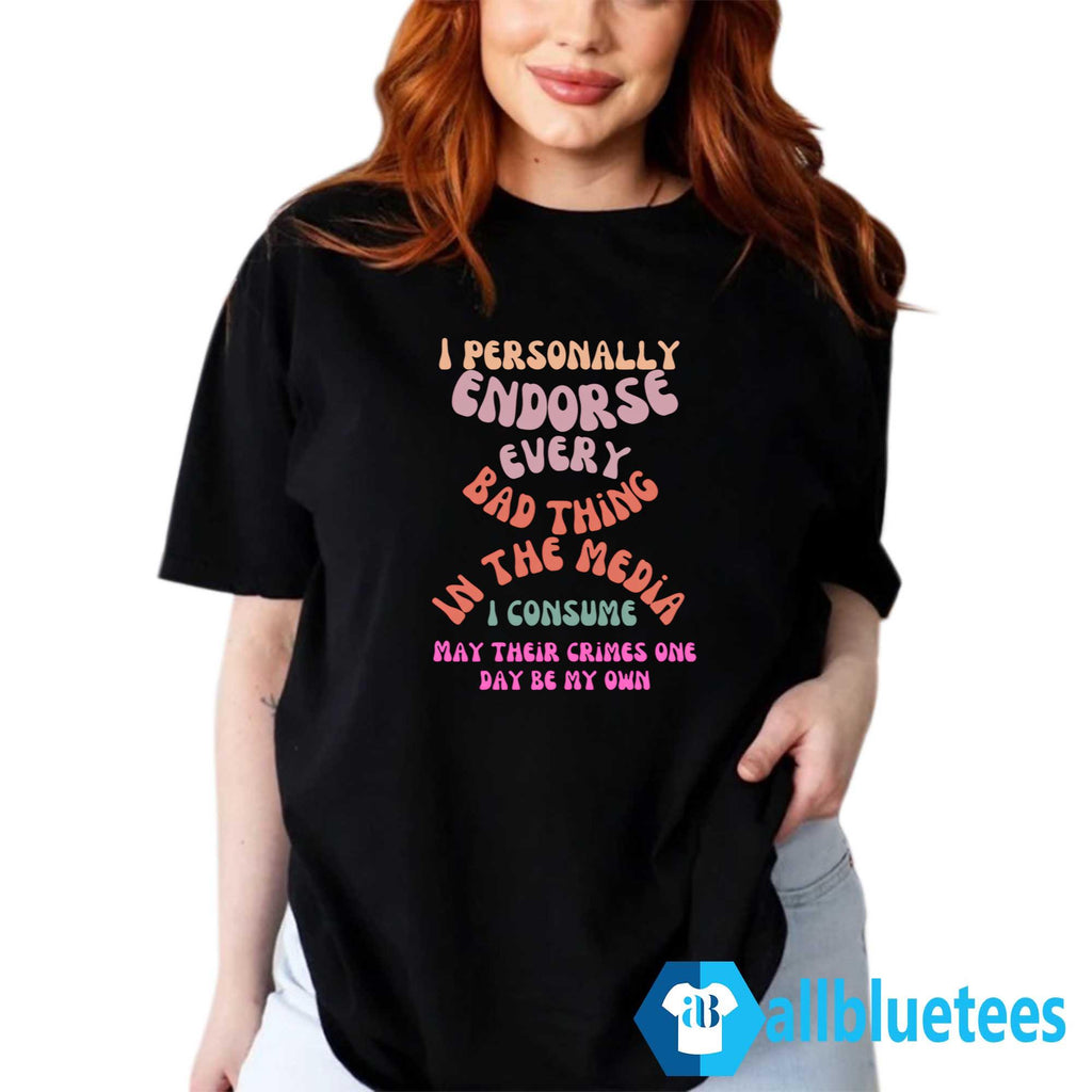 I Personally Endorse Every Bad Thing In The Media Shirt